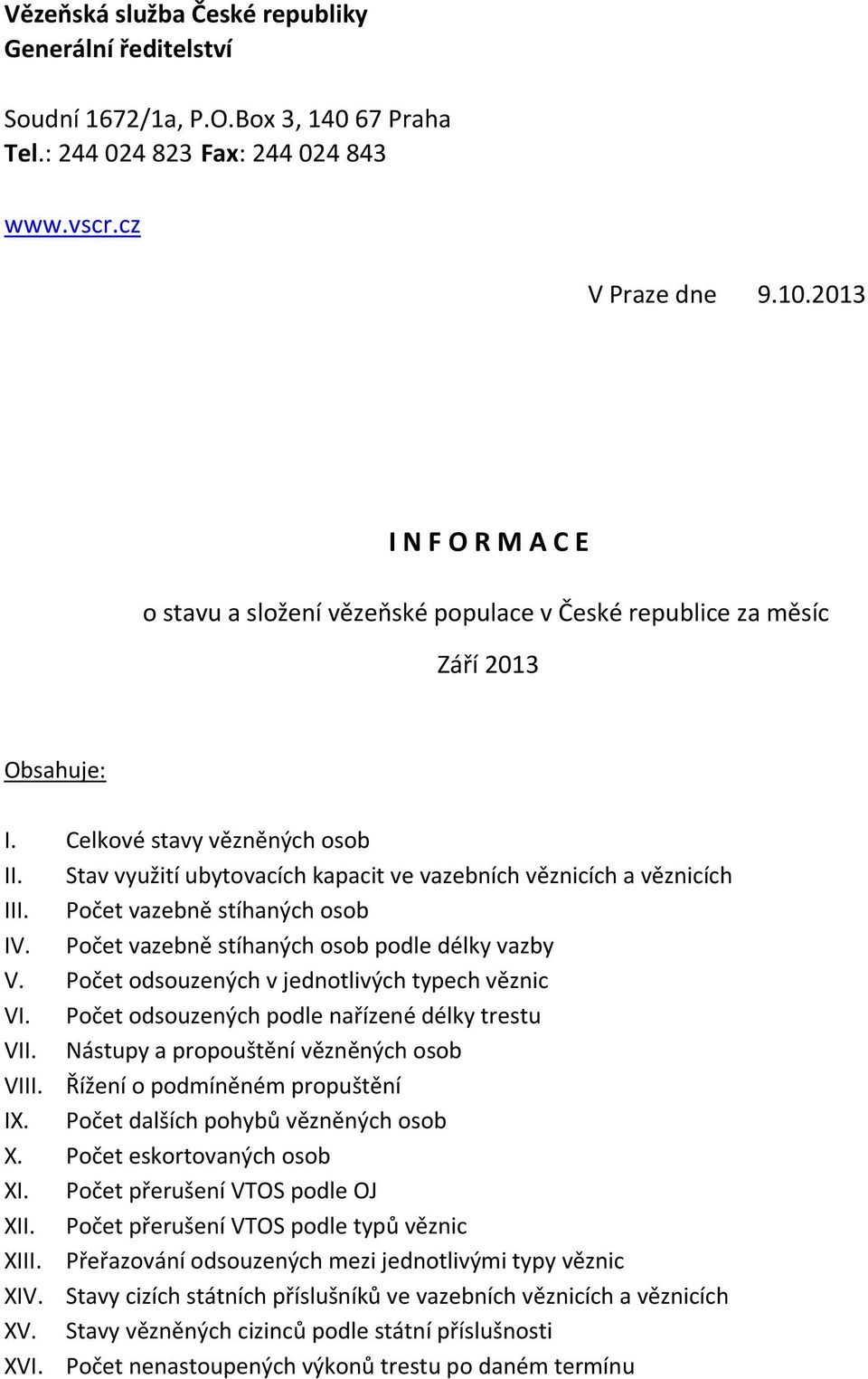 Stav využití ubytovacích kapacit ve vazebních věznicích a věznicích III. Počet vazebně stíhaných osob IV. Počet vazebně stíhaných osob podle délky vazby V.