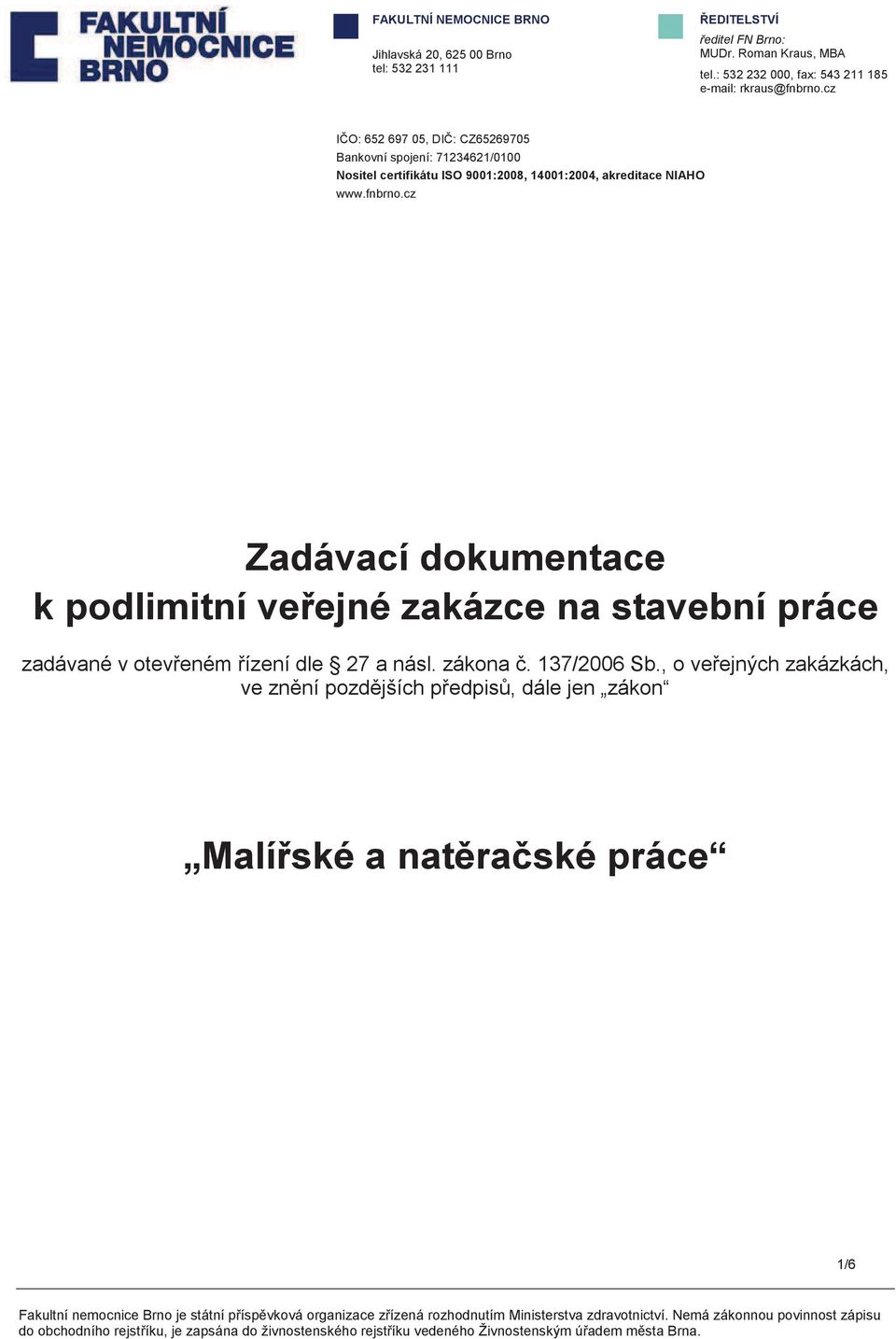 cz IO: 652 697 05, DI: CZ65269705 Bankovní spojení: 71234621/0100 Nositel certifikátu ISO 9001:2008, 14001:2004, akreditace NIAHO www.