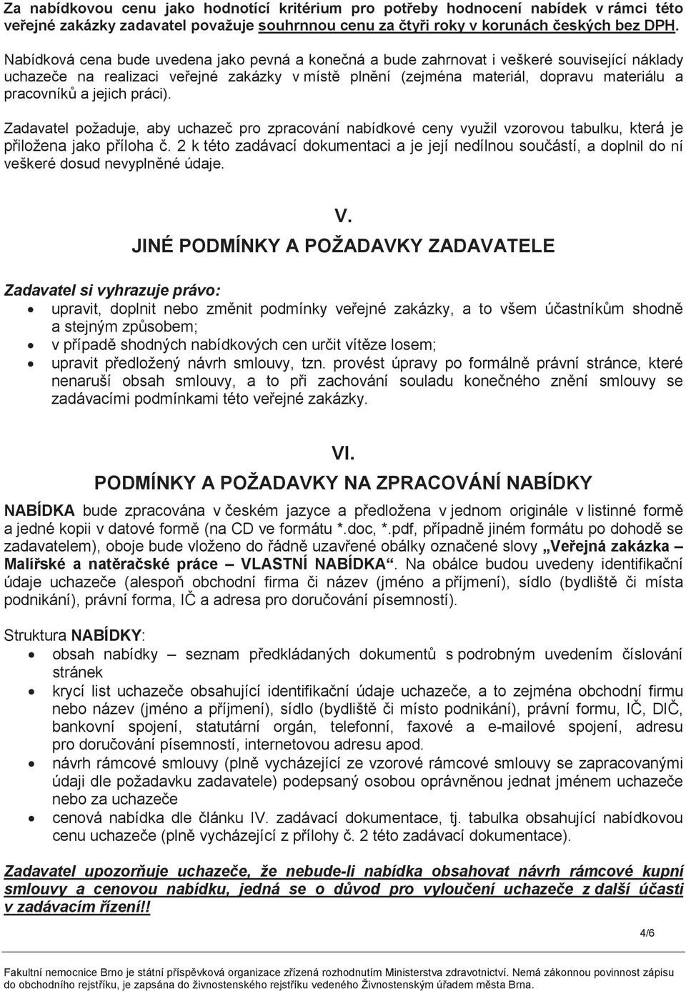 jejich práci). Zadavatel požaduje, aby uchaze pro zpracování nabídkové ceny využil vzorovou tabulku, která je piložena jako píloha.