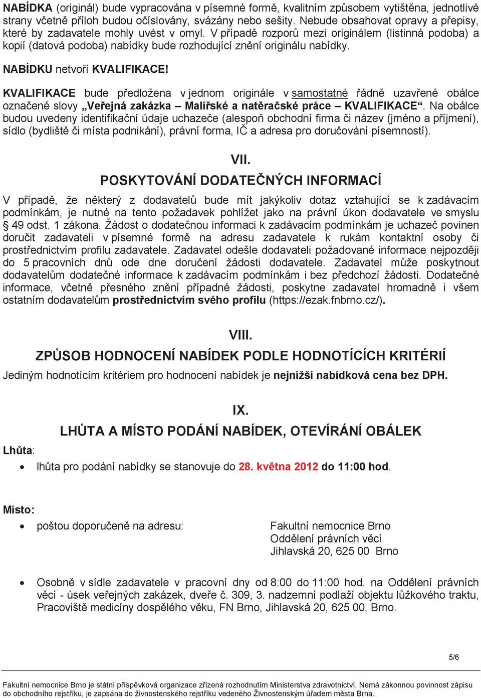 NABÍDKU netvoí KVALIFIKACE! KVALIFIKACE bude pedložena v jednom originále v samostatné ádn uzavené obálce oznaené slovy Veejná zakázka Malíské a natraské práce KVALIFIKACE.