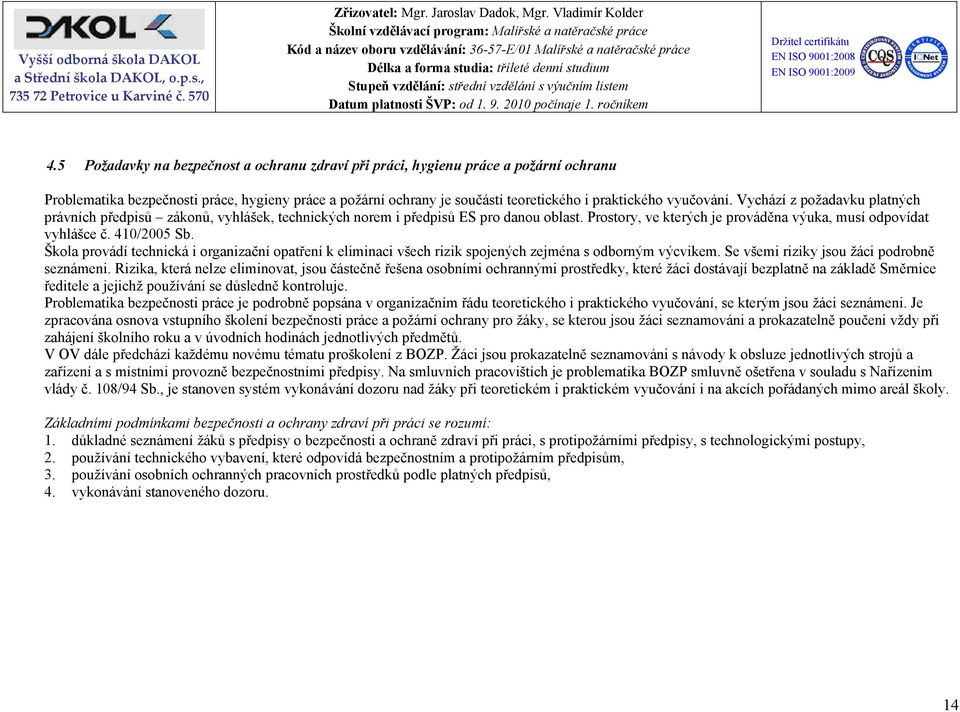 410/2005 Sb. Škola provádí technická i organizační opatření k eliminaci všech rizik spojených zejména s odborným výcvikem. Se všemi riziky jsou žáci podrobně seznámeni.