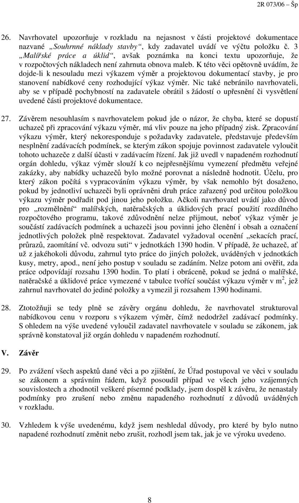 K této věci opětovně uvádím, že dojde-li k nesouladu mezi výkazem výměr a projektovou dokumentací stavby, je pro stanovení nabídkové ceny rozhodující výkaz výměr.