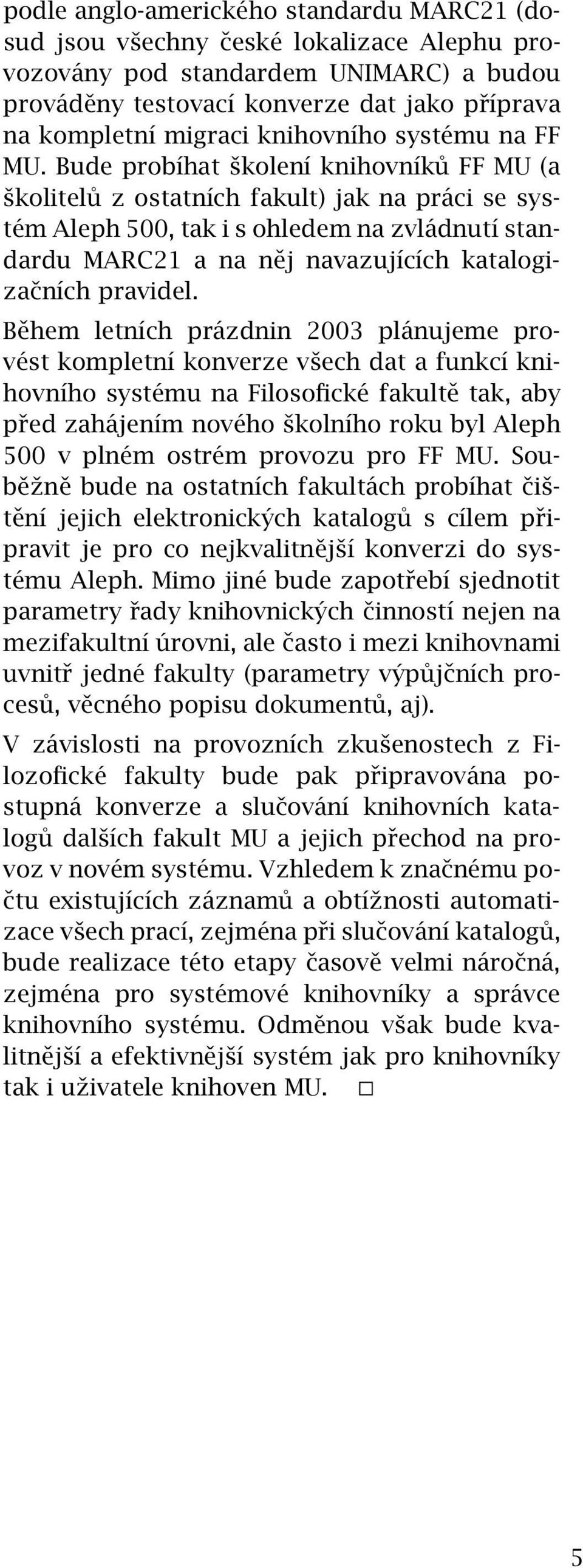 Bude probíhat školení knihovníků FFMU(a školitelů z ostatních fakult) jak na práci se systém Aleph 500, tak i s ohledem na zvládnutí standardu MARC21 a na něj navazujících katalogizačních pravidel.