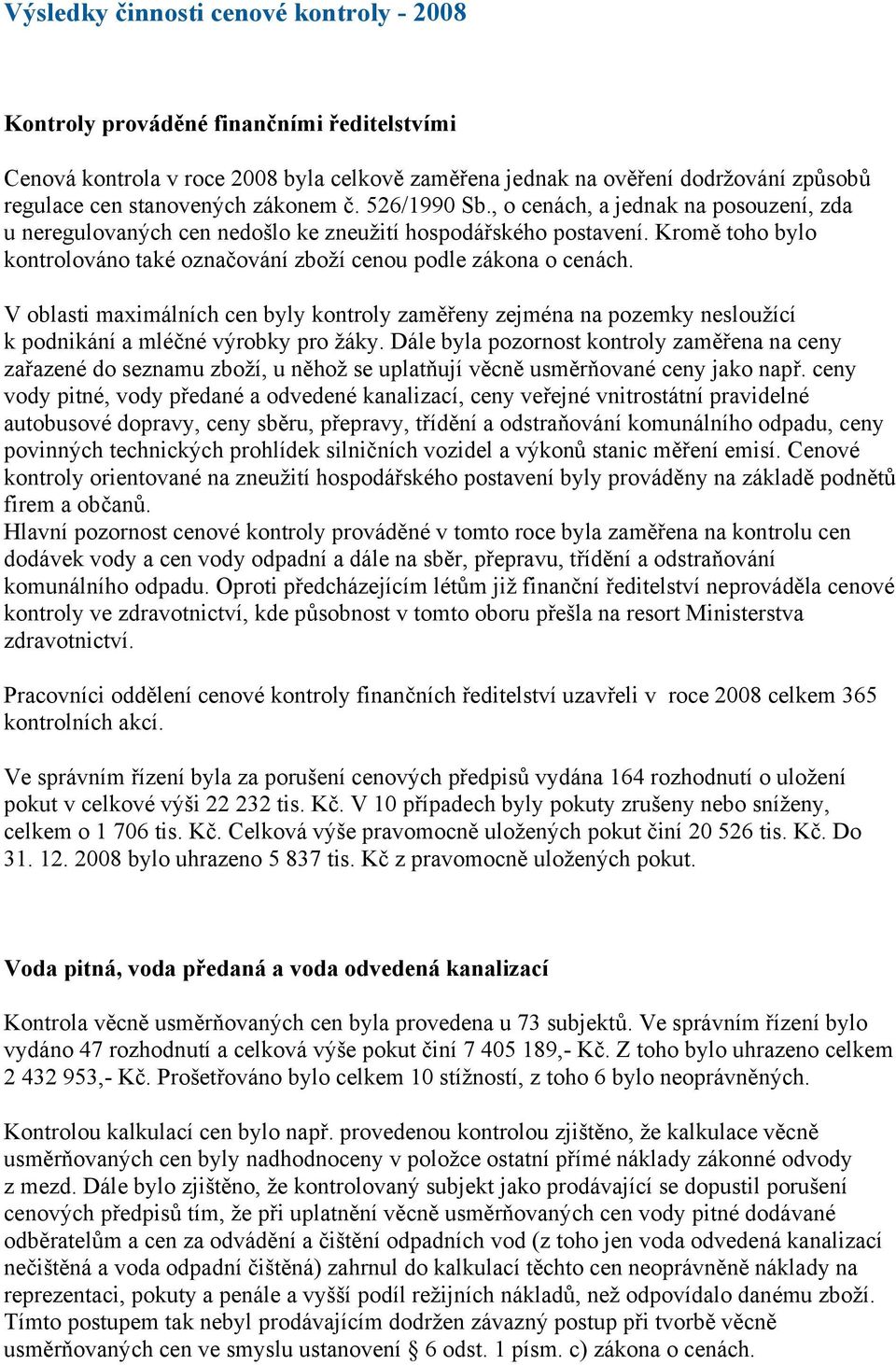 Kromě toho bylo kontrolováno také označování zboží cenou podle zákona o cenách. V oblasti maximálních cen byly kontroly zaměřeny zejména na pozemky nesloužící k podnikání a mléčné výrobky pro žáky.