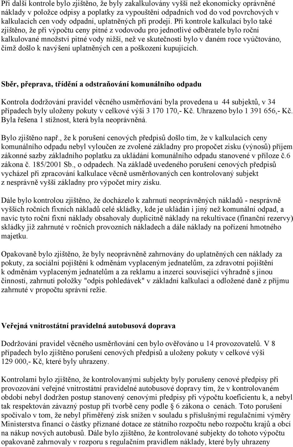 Při kontrole kalkulací bylo také zjištěno, že při výpočtu ceny pitné z vodovodu pro jednotlivé odběratele bylo roční kalkulované množství pitné vody nižší, než ve skutečnosti bylo v daném roce