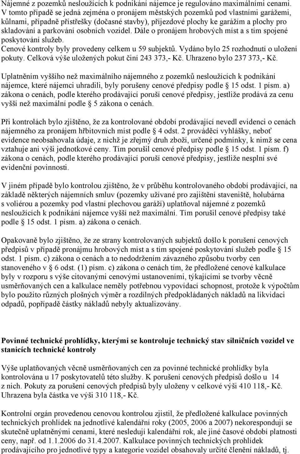 osobních vozidel. Dále o pronájem hrobových míst a s tím spojené poskytování služeb. Cenové kontroly byly provedeny celkem u 59 subjektů. Vydáno bylo 25 rozhodnutí o uložení pokuty.