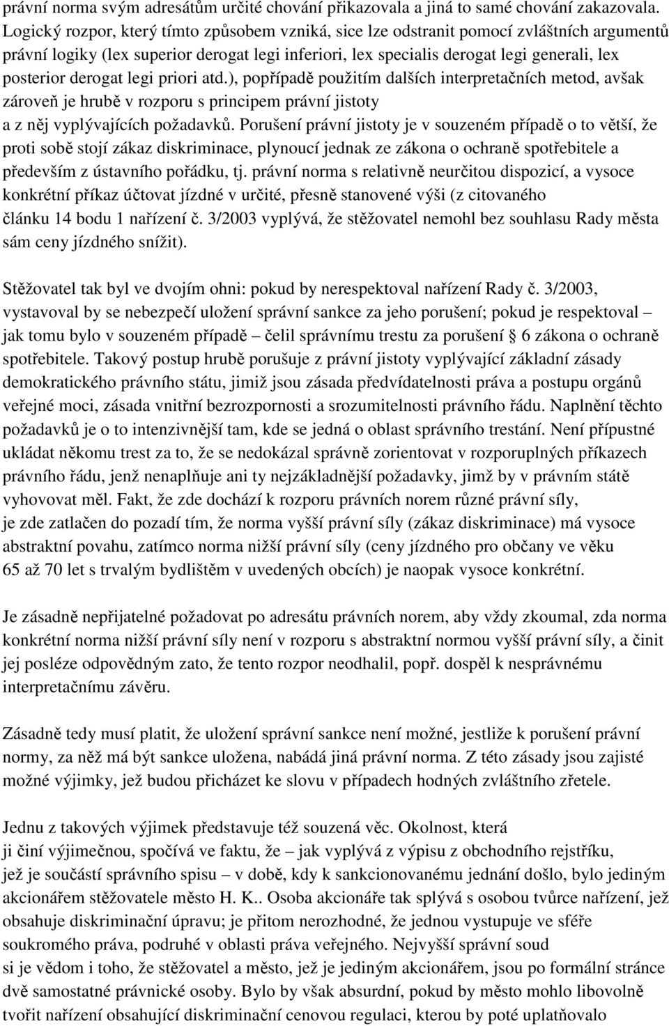 derogat legi priori atd.), popřípadě použitím dalších interpretačních metod, avšak zároveň je hrubě v rozporu s principem právní jistoty a z něj vyplývajících požadavků.