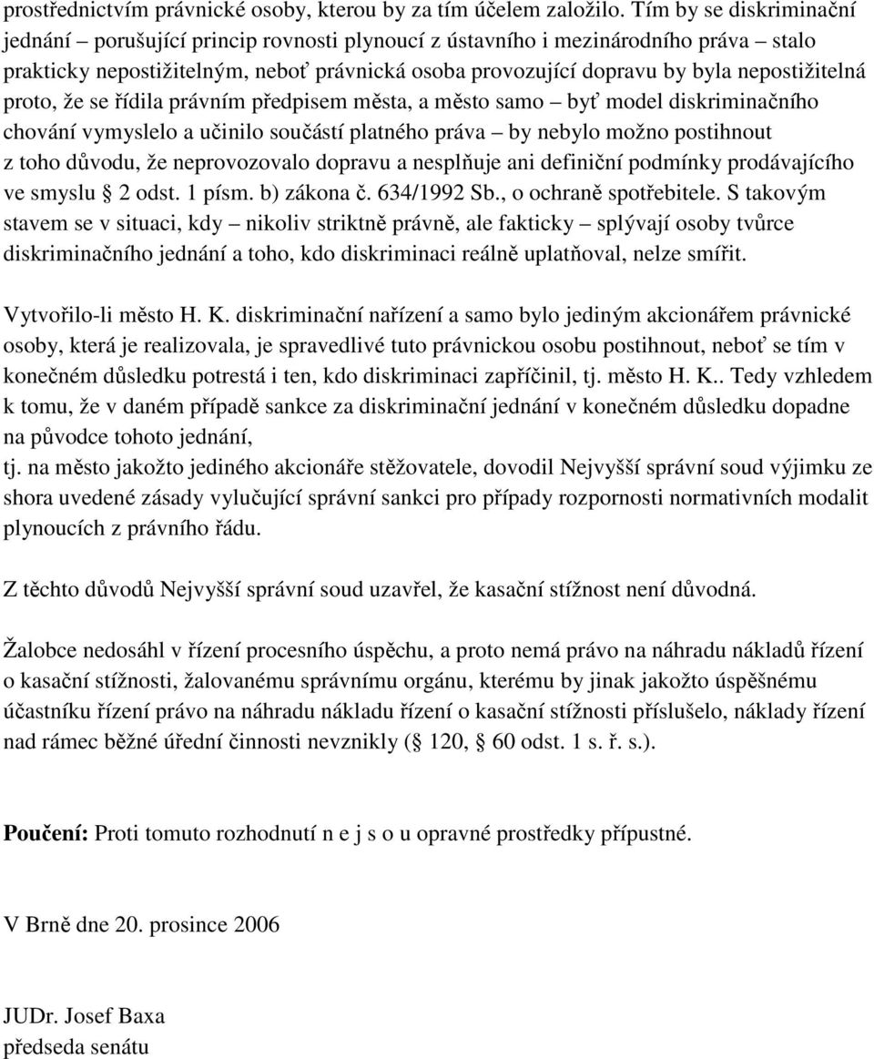 nepostižitelná proto, že se řídila právním předpisem města, a město samo byť model diskriminačního chování vymyslelo a učinilo součástí platného práva by nebylo možno postihnout z toho důvodu, že