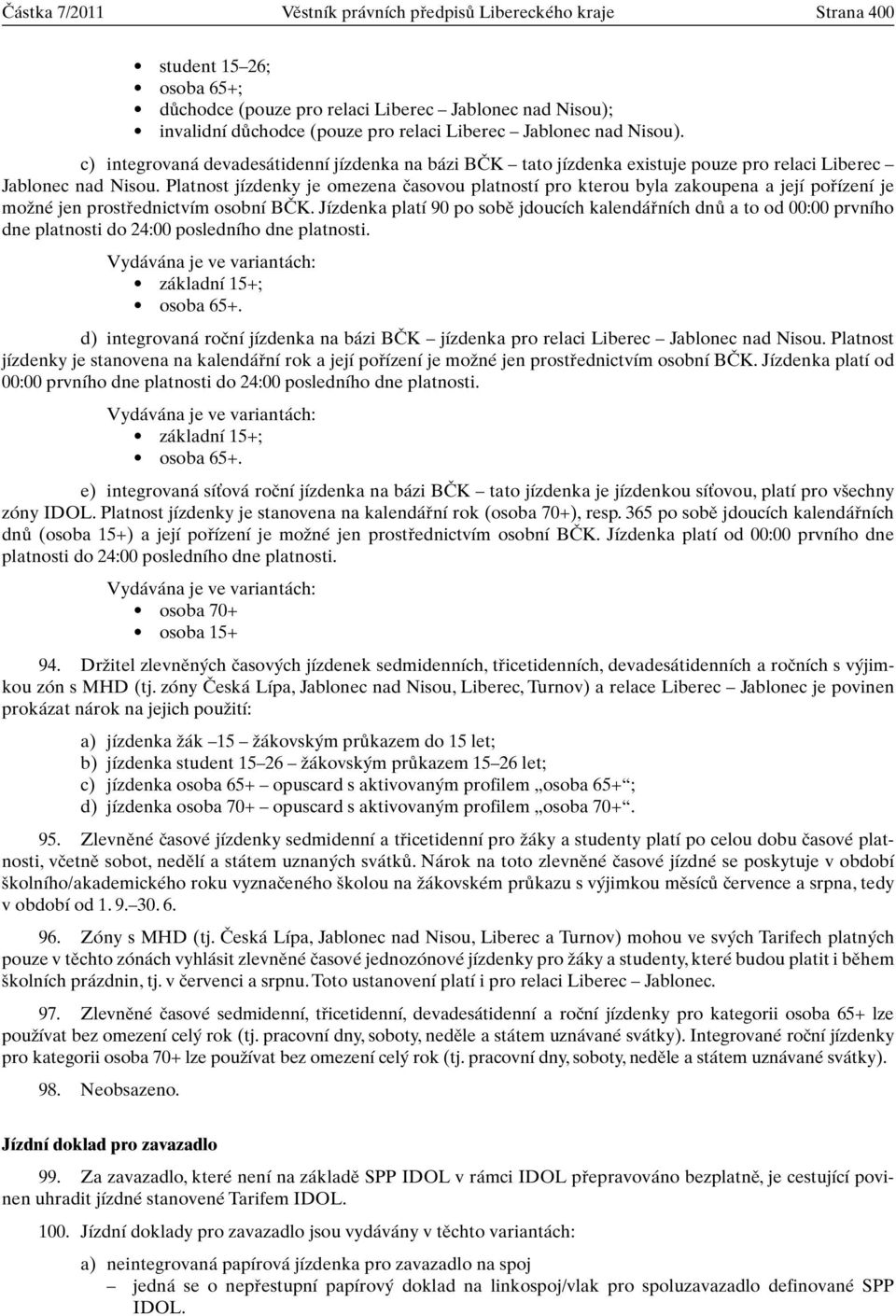 Platnost jízdenky je omezena ãasovou platností pro kterou byla zakoupena a její pofiízení je moïné jen prostfiednictvím osobní BâK.