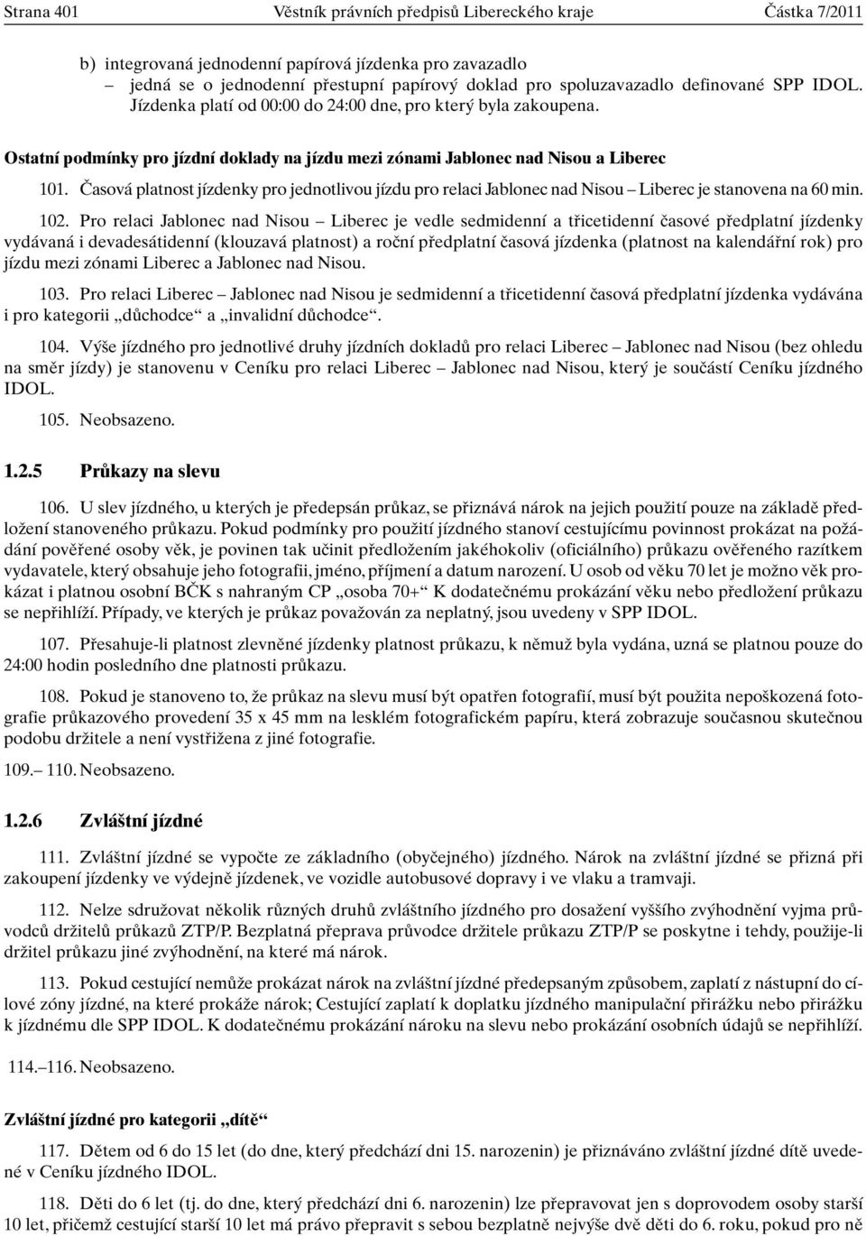 âasová platnost jízdenky pro jednotlivou jízdu pro relaci Jablonec nad Nisou Liberec je stanovena na 60 min. 102.