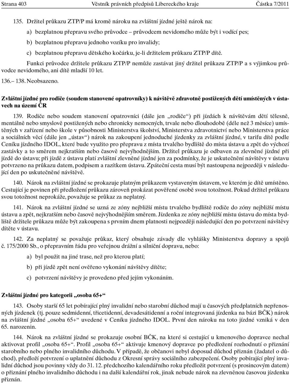 invalidy; c) bezplatnou pfiepravu dûtského koãárku, je-li drïitelem prûkazu ZTP/P dítû.