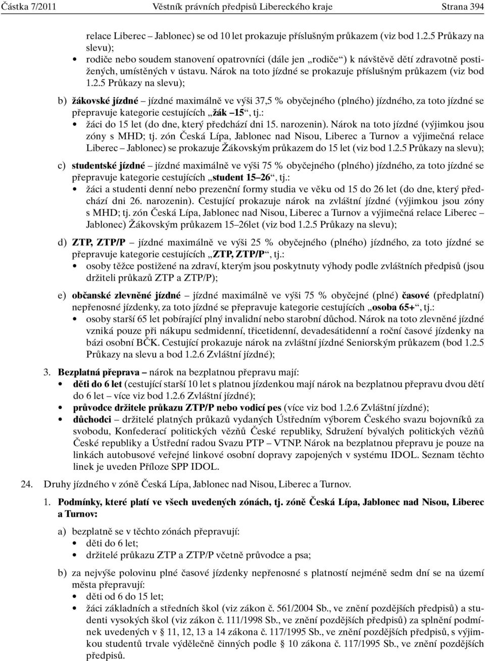 5 PrÛkazy na slevu); b) Ïákovské jízdné jízdné maximálnû ve v i 37,5 % obyãejného (plného) jízdného, za toto jízdné se pfiepravuje kategorie cestujících Ïák 15, tj.