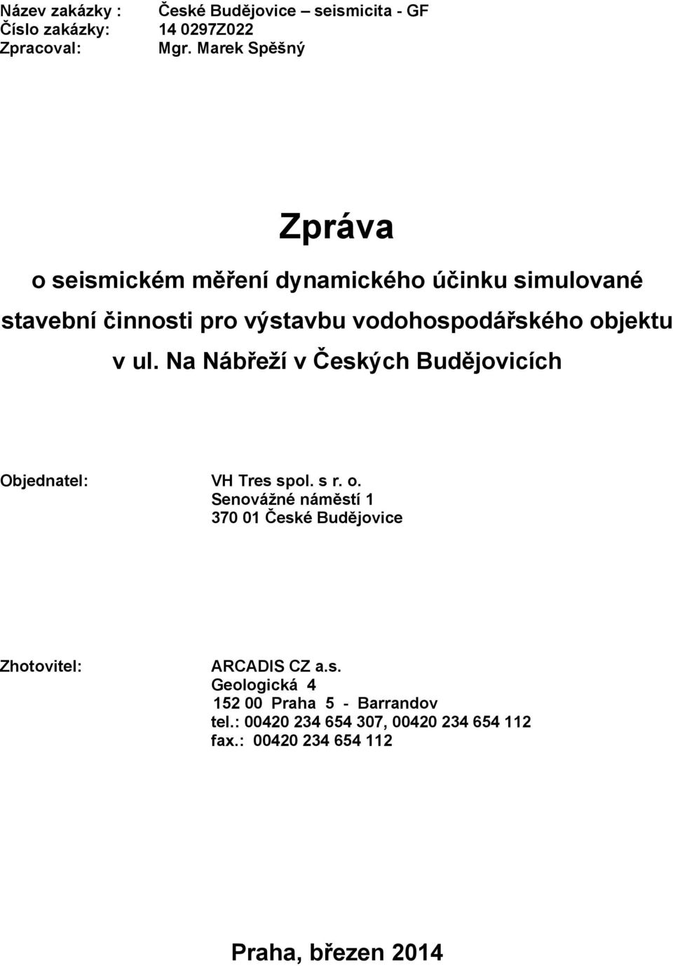 vodohospodářského objektu v ul. Na Nábřeží v Českých Budějovicích Objednatel: VH Tres spol. s r. o. Senovážné náměstí 1 37 1 České Budějovice Zhotovitel: ARCADIS CZ a.