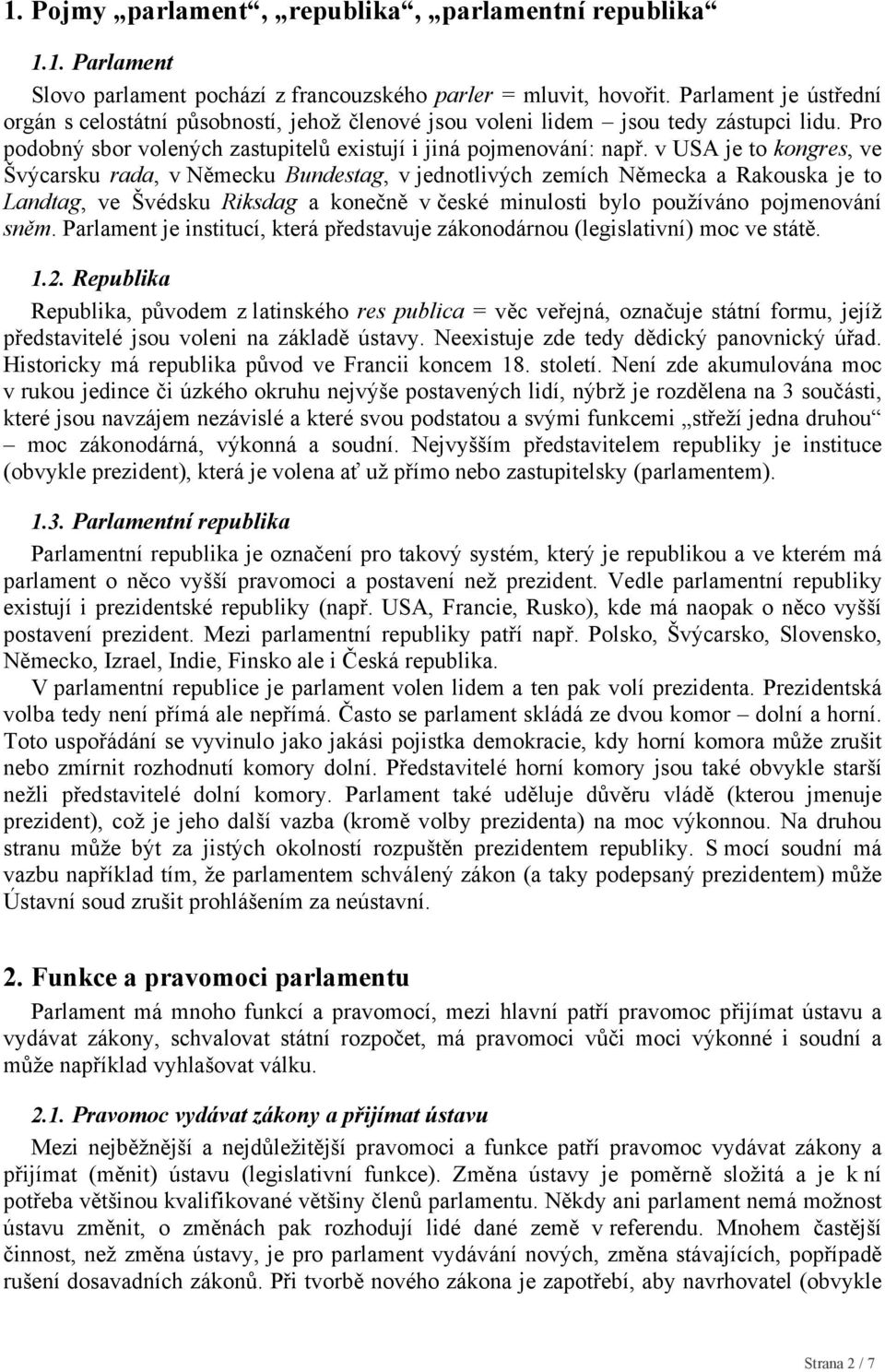 v USA je to kongres, ve Švýcarsku rada, v Německu Bundestag, v jednotlivých zemích Německa a Rakouska je to Landtag, ve Švédsku Riksdag a konečně v české minulosti bylo používáno pojmenování sněm.