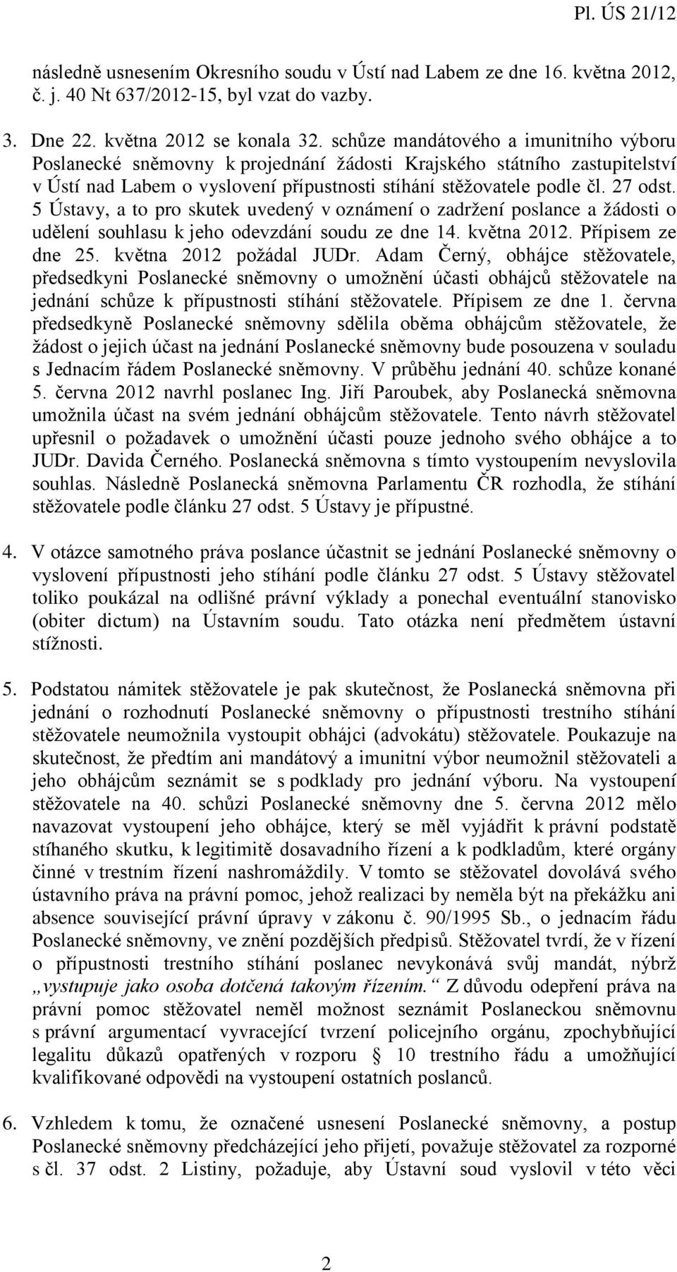 5 Ústavy, a to pro skutek uvedený v oznámení o zadržení poslance a žádosti o udělení souhlasu k jeho odevzdání soudu ze dne 14. května 2012. Přípisem ze dne 25. května 2012 požádal JUDr.