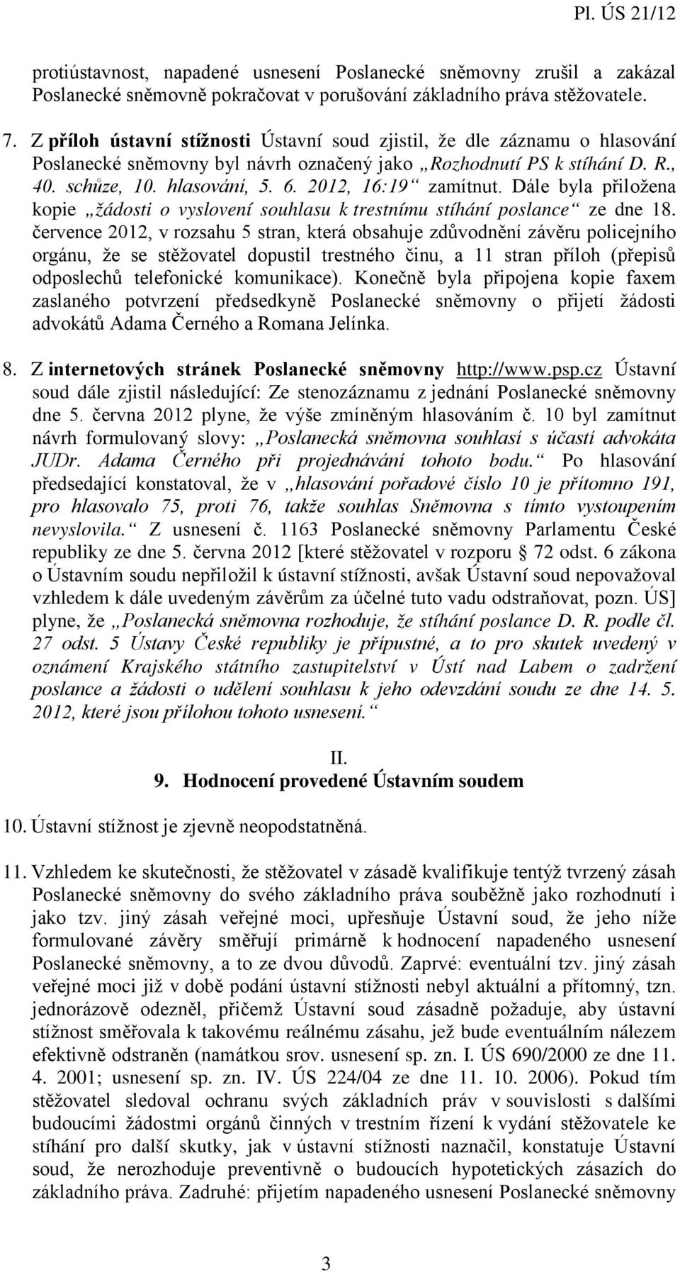 2012, 16:19 zamítnut. Dále byla přiložena kopie žádosti o vyslovení souhlasu k trestnímu stíhání poslance ze dne 18.