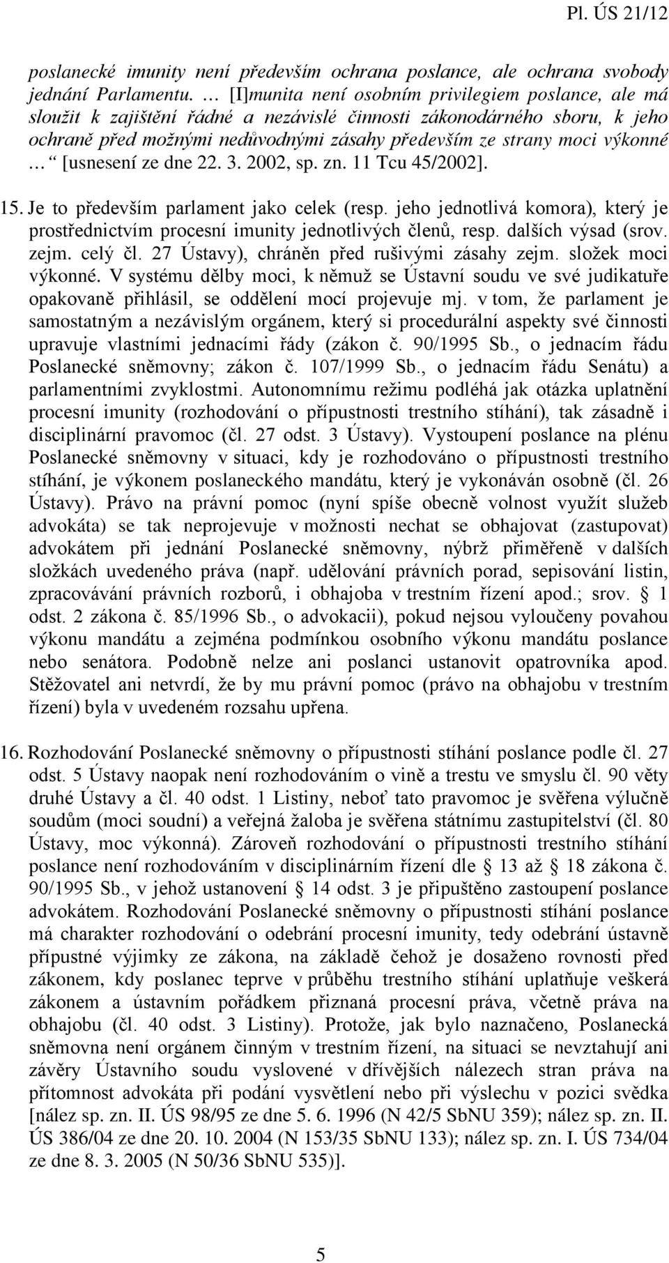 [usnesení ze dne 22. 3. 2002, sp. zn. 11 Tcu 45/2002]. 15. Je to především parlament jako celek (resp. jeho jednotlivá komora), který je prostřednictvím procesní imunity jednotlivých členů, resp.