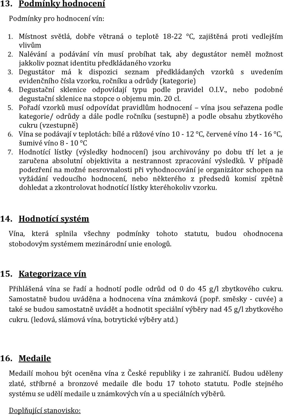 Degustátor má k dispozici seznam předkládaných vzorků s uvedením evidenčního čísla vzorku, ročníku a odrůdy (kategorie) 4. Degustační sklenice odpovídají typu podle pravidel O.I.V.