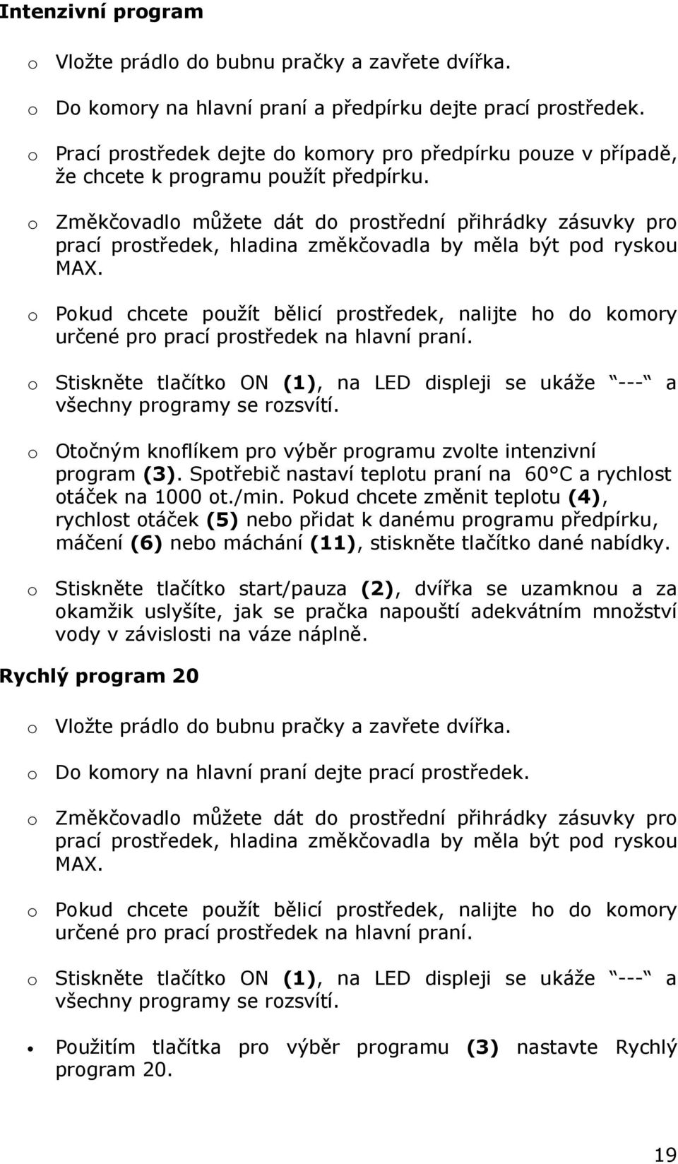 o Změkčovadlo můžete dát do prostřední přihrádky zásuvky pro prací prostředek, hladina změkčovadla by měla být pod ryskou MAX.