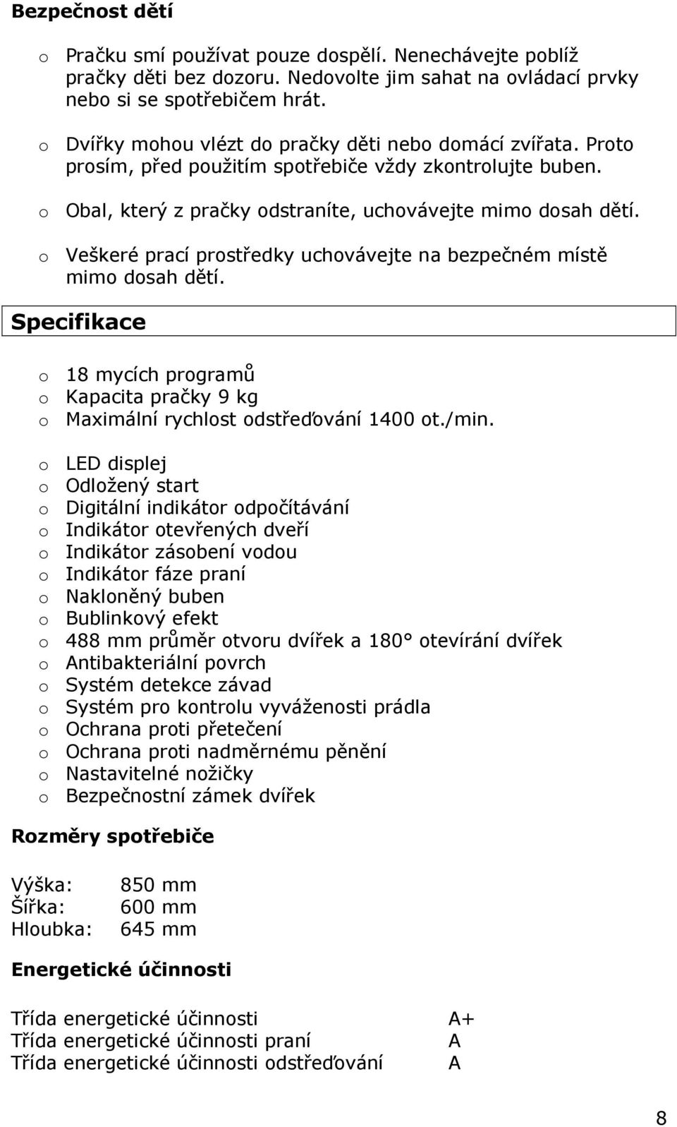 o Veškeré prací prostředky uchovávejte na bezpečném místě mimo dosah dětí. Specifikace o 18 mycích programů o Kapacita pračky 9 kg o Maximální rychlost odstřeďování 1400 ot./min.