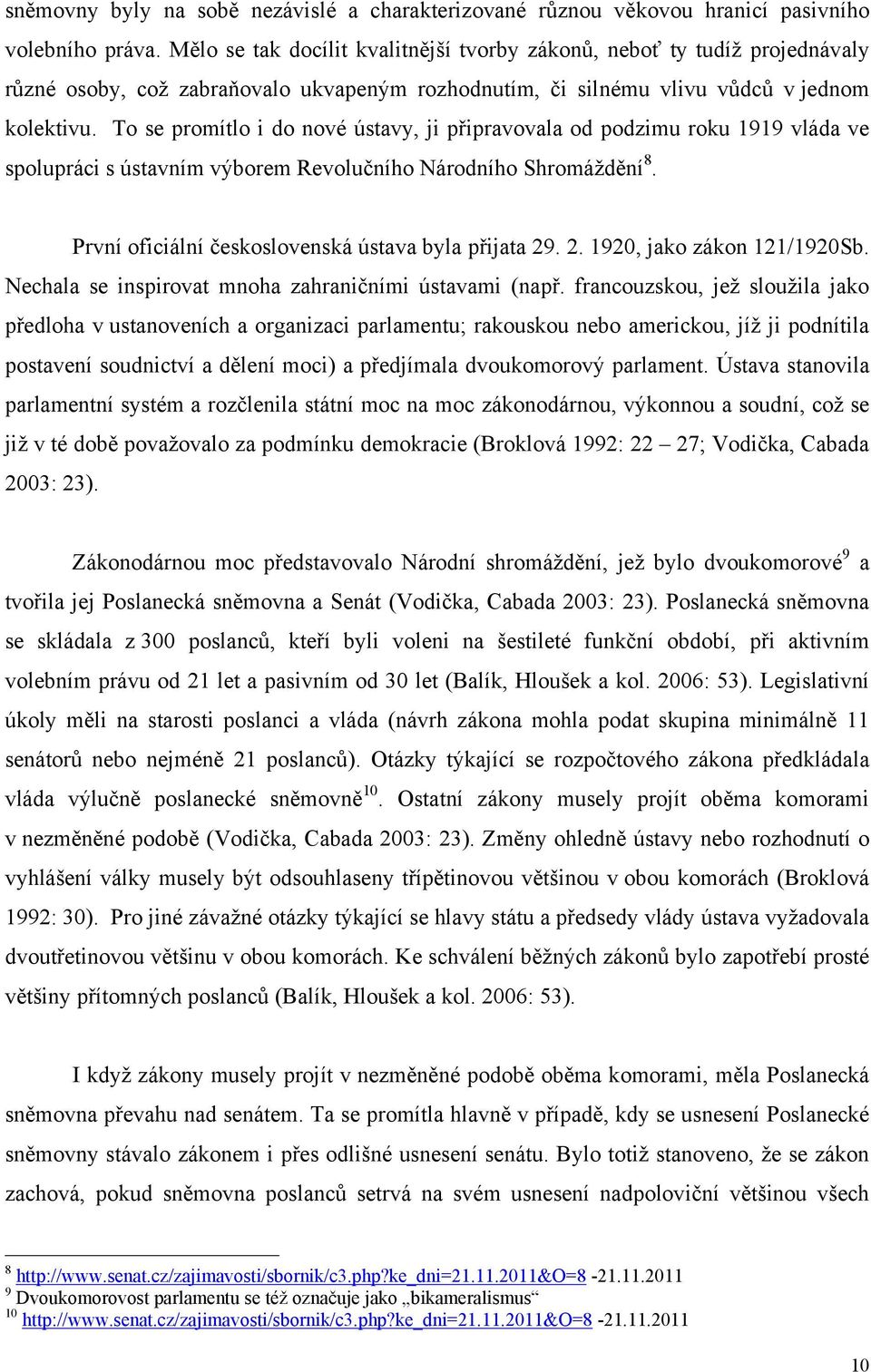 To se promítlo i do nové ústavy, ji připravovala od podzimu roku 1919 vláda ve spolupráci s ústavním výborem Revolučního Národního Shromáždění 8. První oficiální československá ústava byla přijata 29.