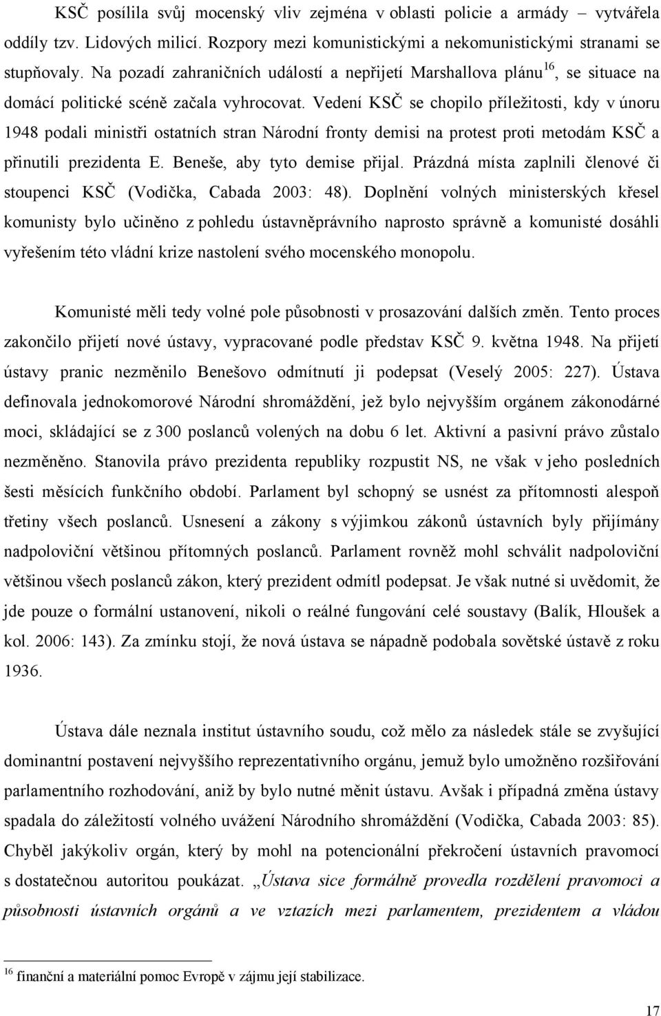 Vedení KSČ se chopilo příležitosti, kdy v únoru 1948 podali ministři ostatních stran Národní fronty demisi na protest proti metodám KSČ a přinutili prezidenta E. Beneše, aby tyto demise přijal.