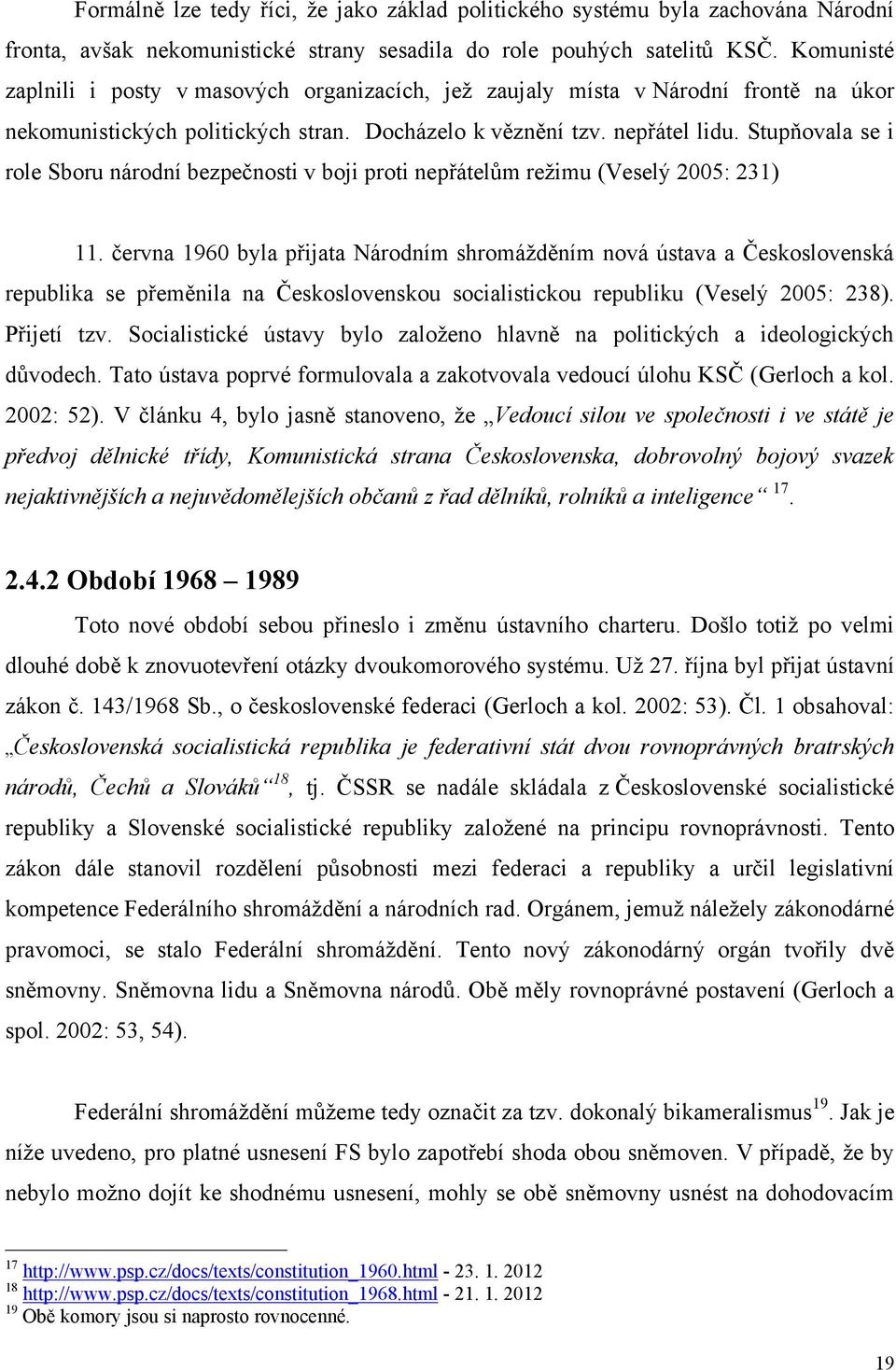 Stupňovala se i role Sboru národní bezpečnosti v boji proti nepřátelům režimu (Veselý 2005: 231) 11.