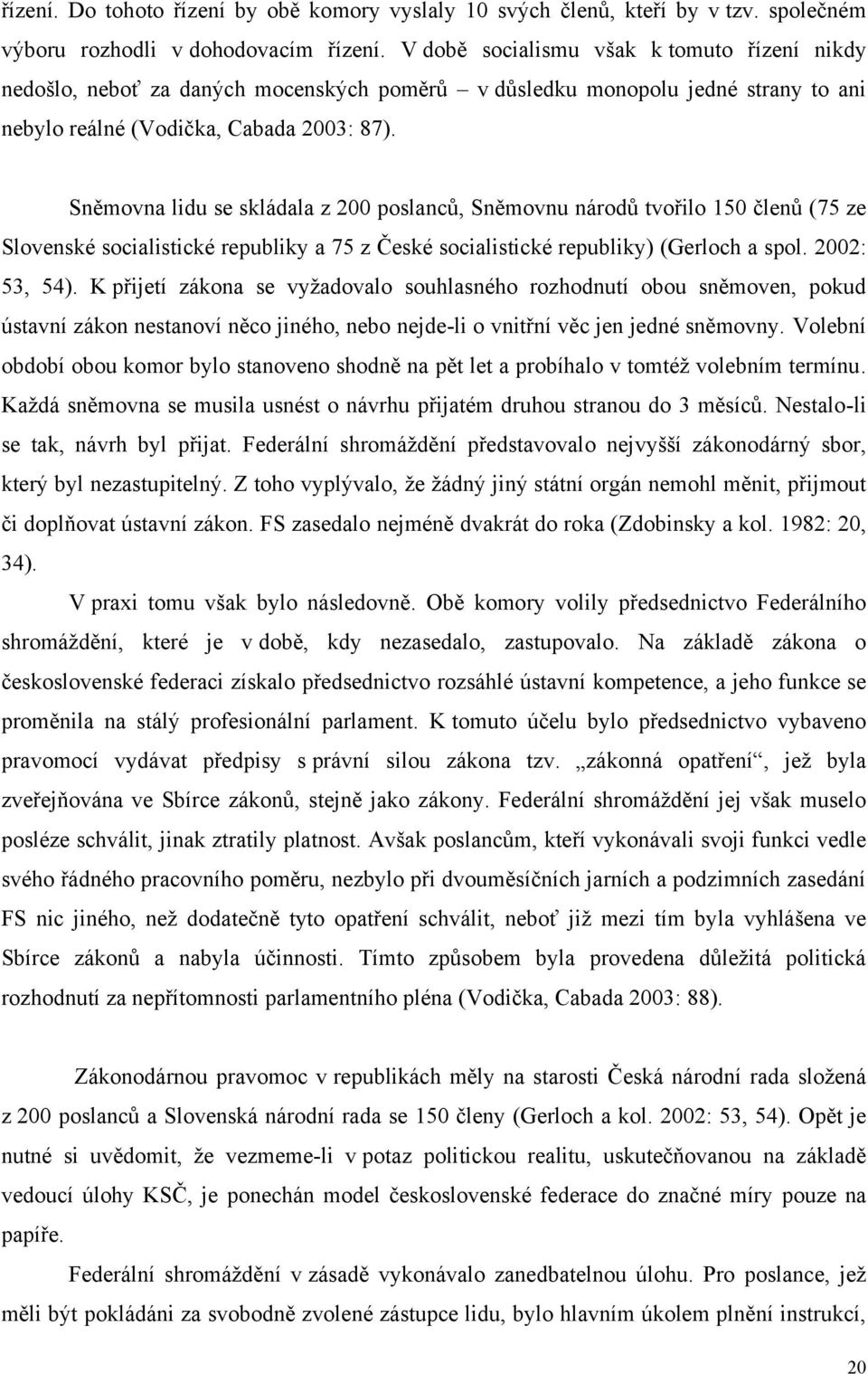 Sněmovna lidu se skládala z 200 poslanců, Sněmovnu národů tvořilo 150 členů (75 ze Slovenské socialistické republiky a 75 z České socialistické republiky) (Gerloch a spol. 2002: 53, 54).