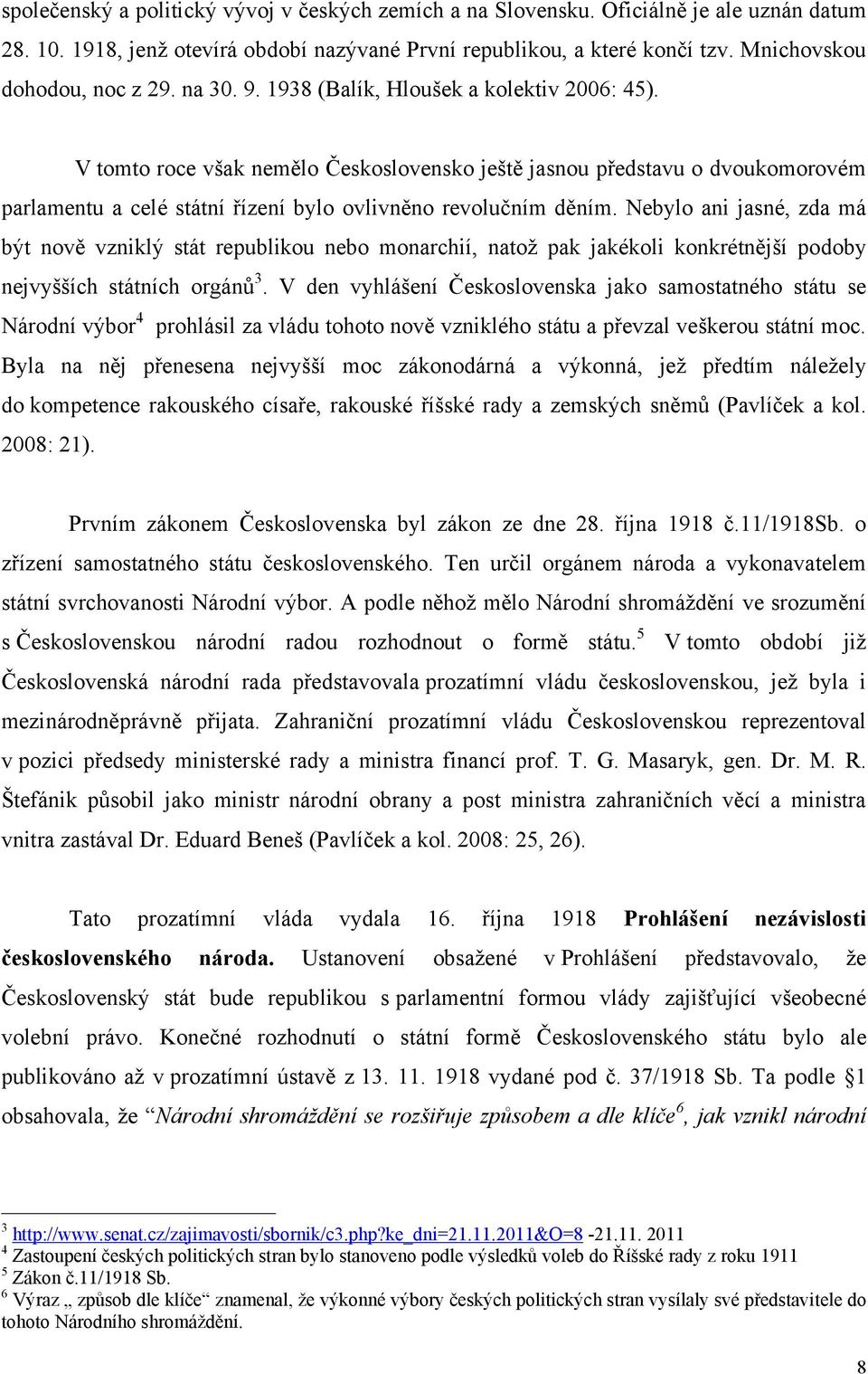 V tomto roce však nemělo Československo ještě jasnou představu o dvoukomorovém parlamentu a celé státní řízení bylo ovlivněno revolučním děním.