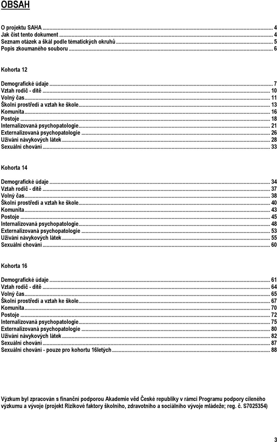 .. 28 Sexuální chování... 33 Kohorta 14 Demografické údaje... 34 Vztah rodič - dítě... 37 Volný čas... 38 Školní prostředí a vztah ke škole... 40 Komunita... 43 Postoje.