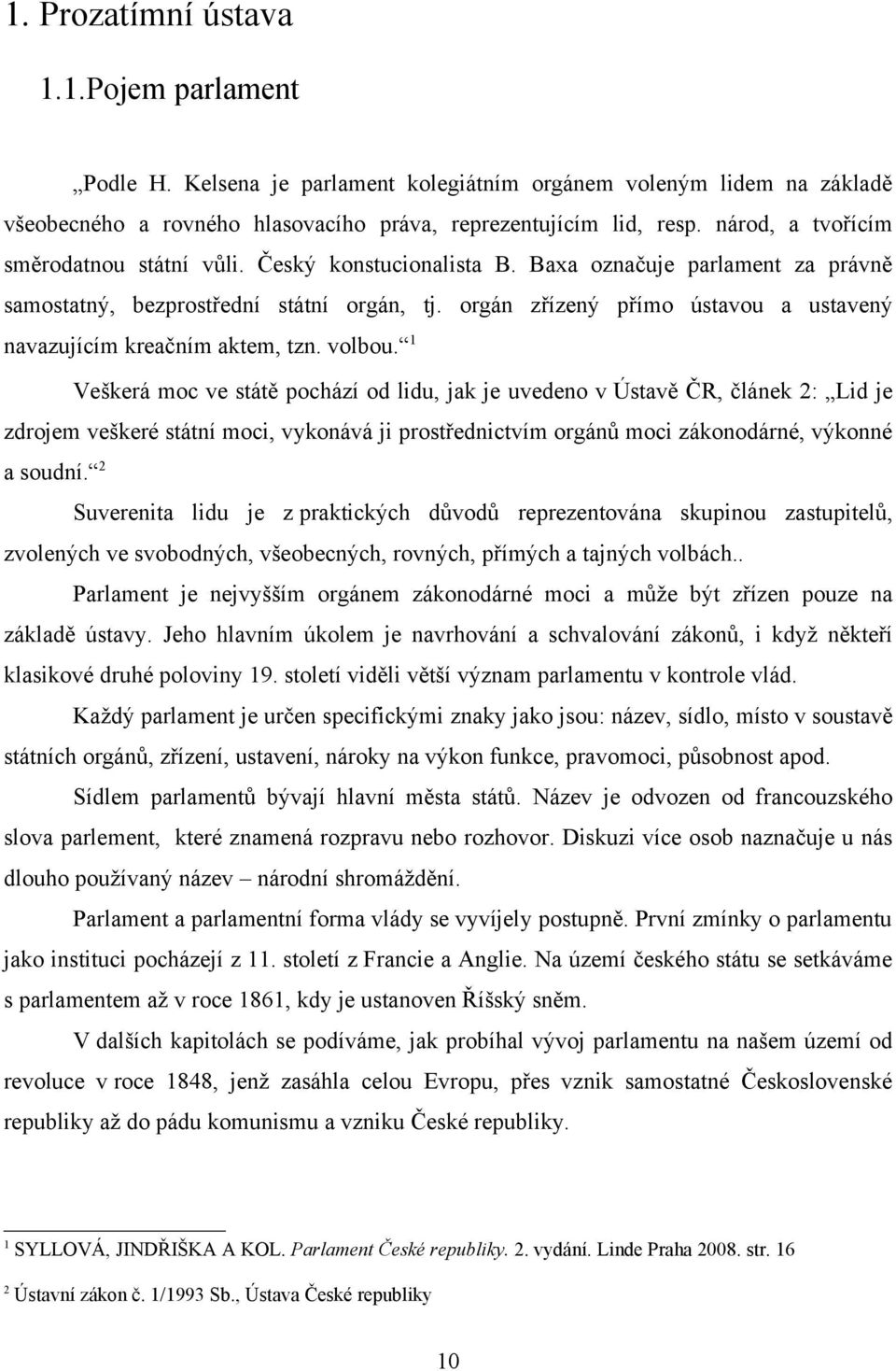 orgán zřízený přímo ústavou a ustavený navazujícím kreačním aktem, tzn. volbou.