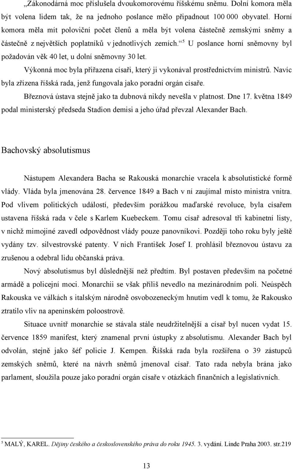 5 U poslance horní sněmovny byl požadován věk 40 let, u dolní sněmovny 30 let. Výkonná moc byla přiřazena císaři, který ji vykonával prostřednictvím ministrů.