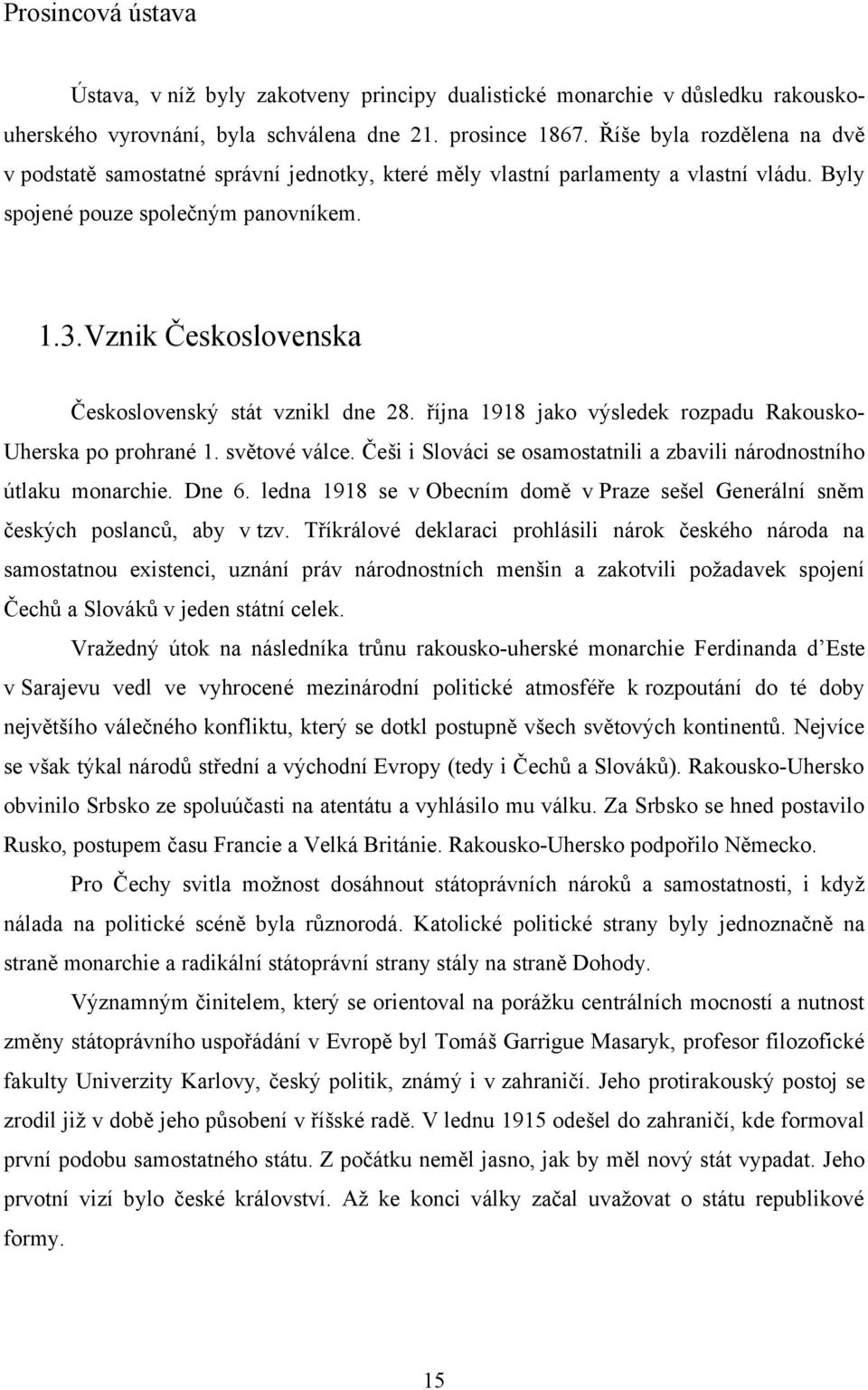 Vznik Československa Československý stát vznikl dne 28. října 1918 jako výsledek rozpadu RakouskoUherska po prohrané 1. světové válce.