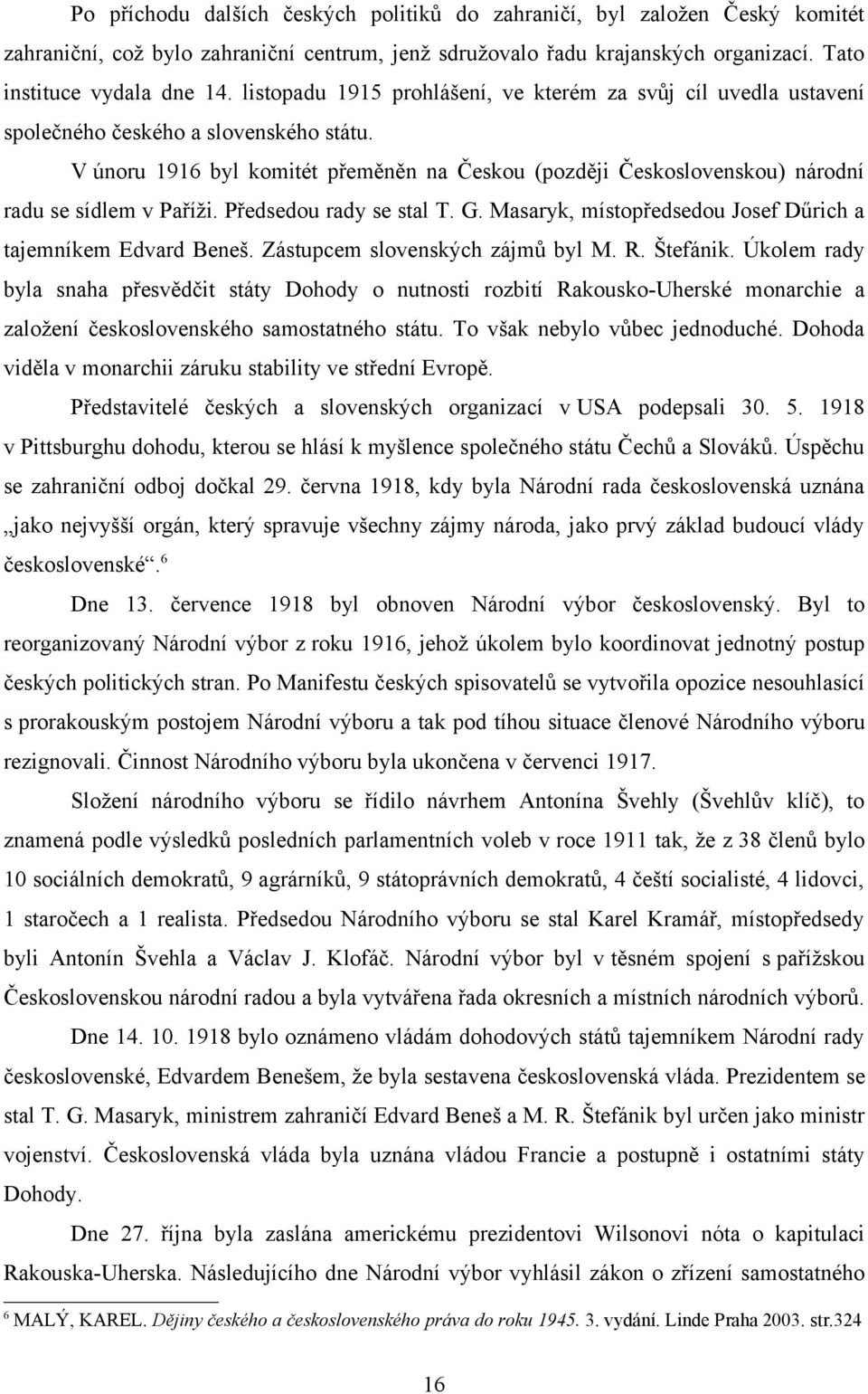 V únoru 1916 byl komitét přeměněn na Českou (později Československou) národní radu se sídlem v Paříži. Předsedou rady se stal T. G. Masaryk, místopředsedou Josef Dűrich a tajemníkem Edvard Beneš.