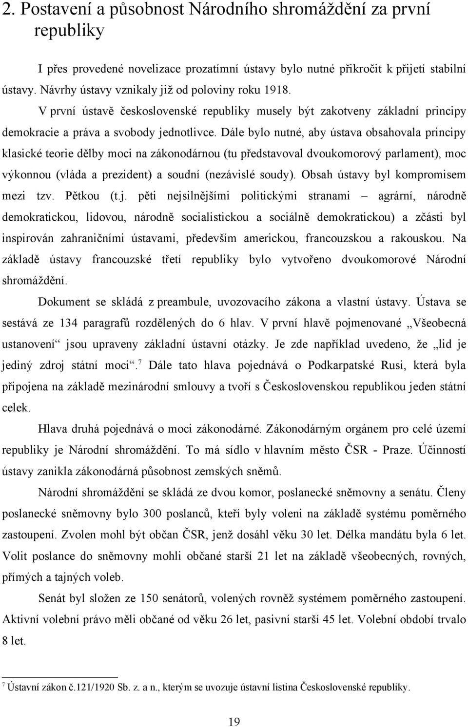 Dále bylo nutné, aby ústava obsahovala principy klasické teorie dělby moci na zákonodárnou (tu představoval dvoukomorový parlament), moc výkonnou (vláda a prezident) a soudní (nezávislé soudy).