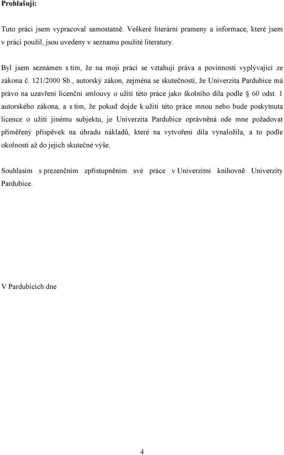 , autorský zákon, zejména se skutečností, že Univerzita Pardubice má právo na uzavření licenční smlouvy o užití této práce jako školního díla podle 60 odst.