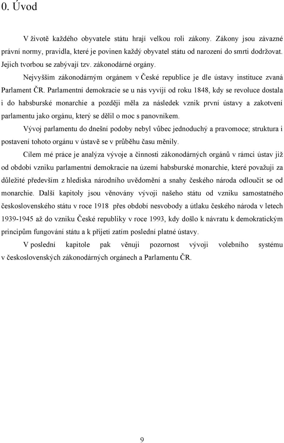 Parlamentní demokracie se u nás vyvíjí od roku 1848, kdy se revoluce dostala i do habsburské monarchie a později měla za následek vznik první ústavy a zakotvení parlamentu jako orgánu, který se dělil