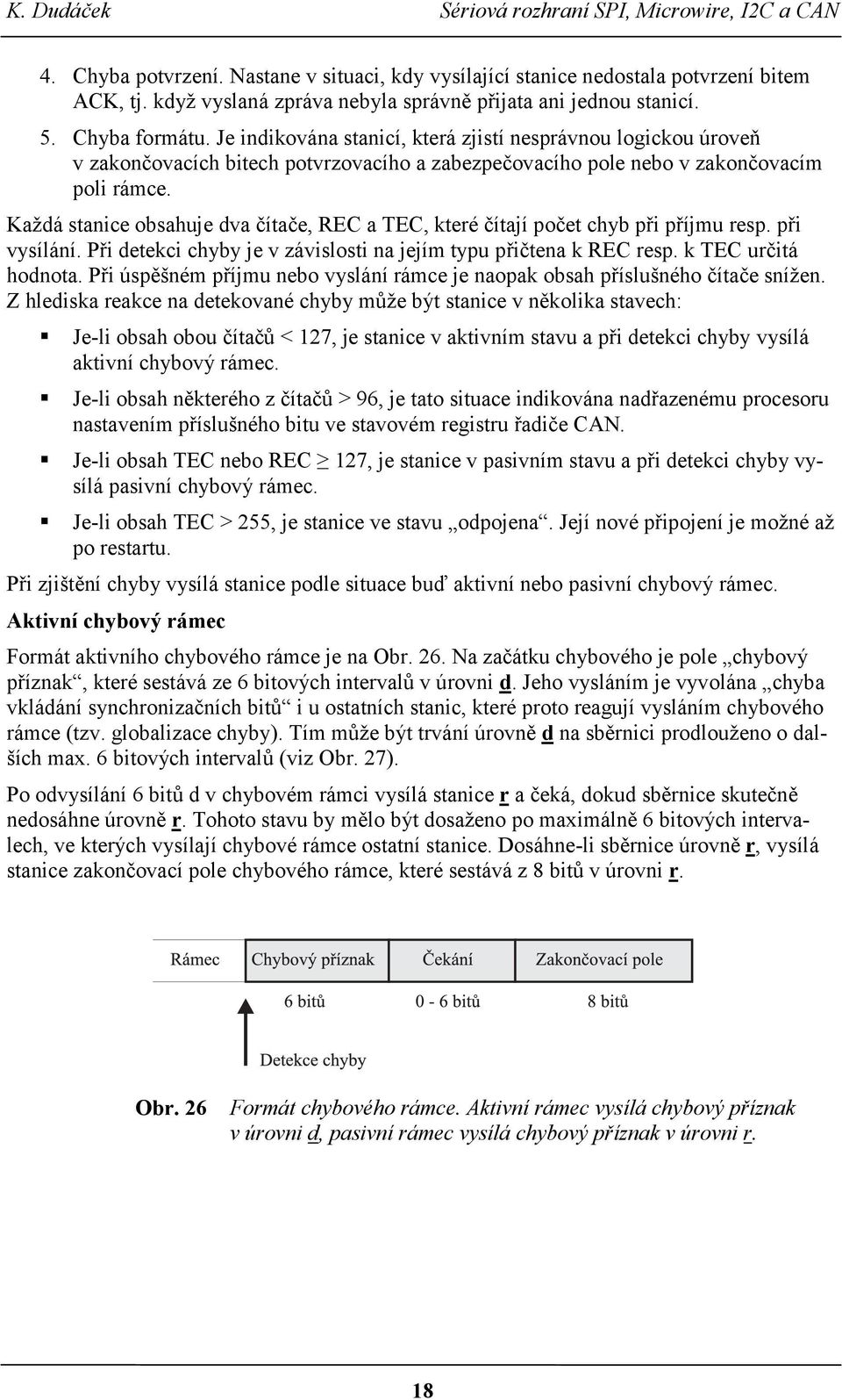 Každá stanice obsahuje dva čítače, REC a TEC, které čítají počet chyb při příjmu resp. při vysílání. Při detekci chyby je v závislosti na jejím typu přičtena k REC resp. k TEC určitá hodnota.