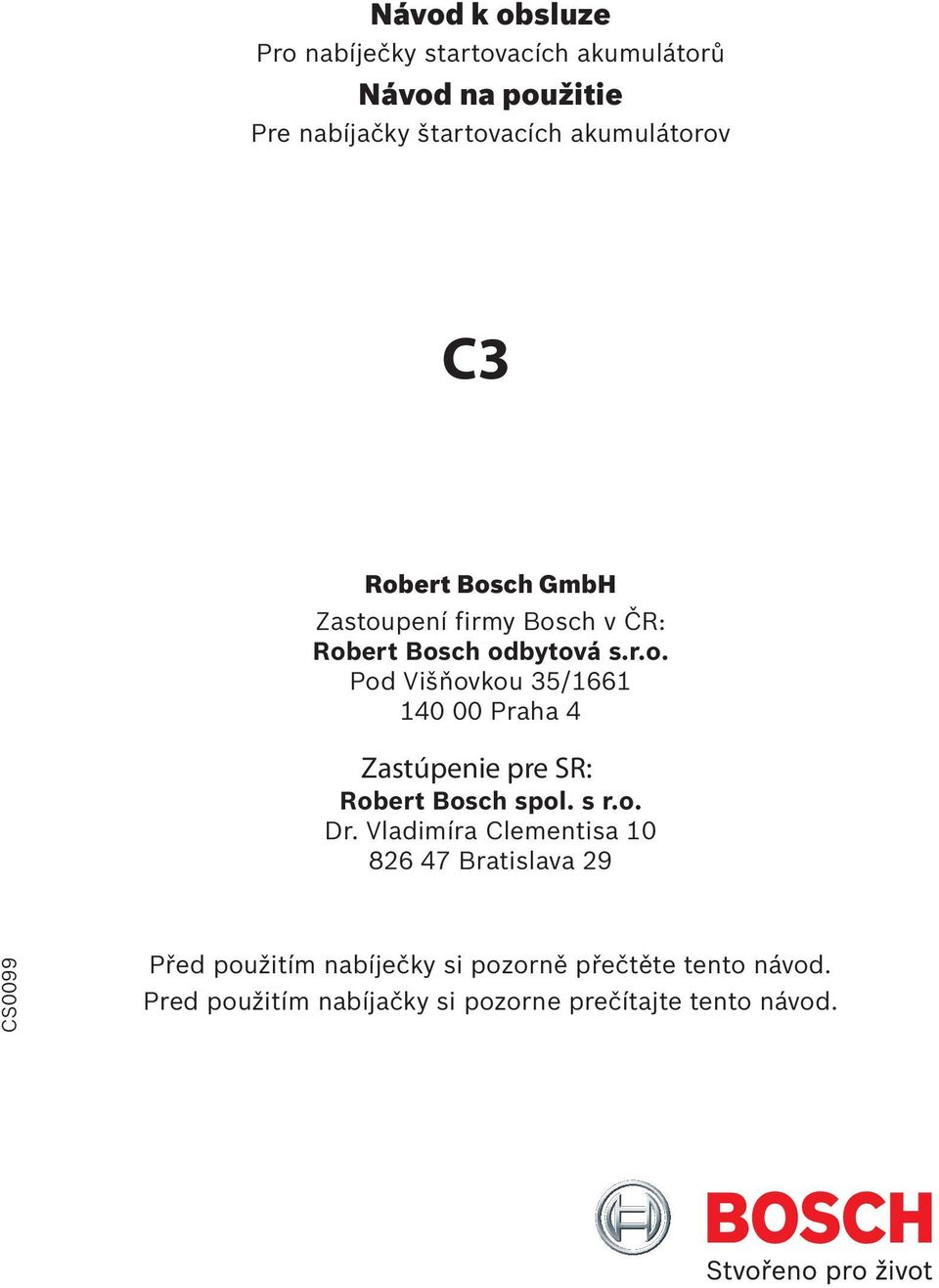 r.o. Pod Zastúpenie Višňovkou pre 35/1661 SR: Robert 140 Bosch 00 Praha spol. 4s r.o. Dr. Vladimíra Clementisa 10 826 47 Bratislava 29 Robert Bosch spol. s r.o. Dr. Vladimíra Clementisa 10 Před použitím nabíječky 826 47 si Bratislava pozorně přečtěte 29 tento návod.