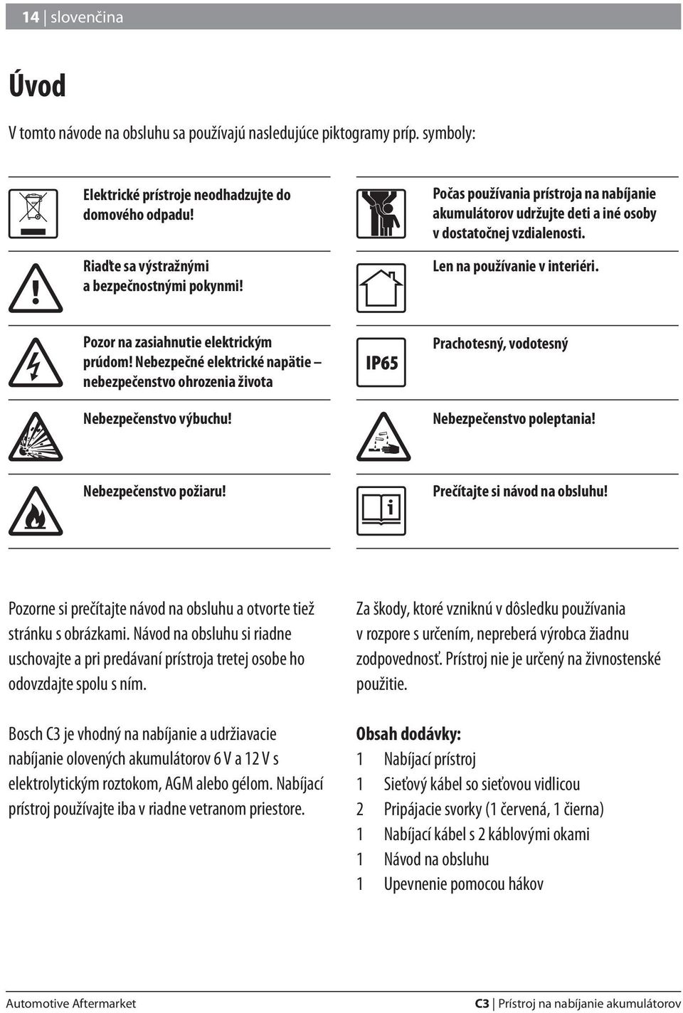 Nebezpečné elektrické napätie nebezpečenstvo ohrozenia života Nebezpečenstvo výbuchu! Prachotesný, vodotesný Nebezpečenstvo poleptania! Nebezpečenstvo požiaru! Prečítajte si návod na obsluhu!