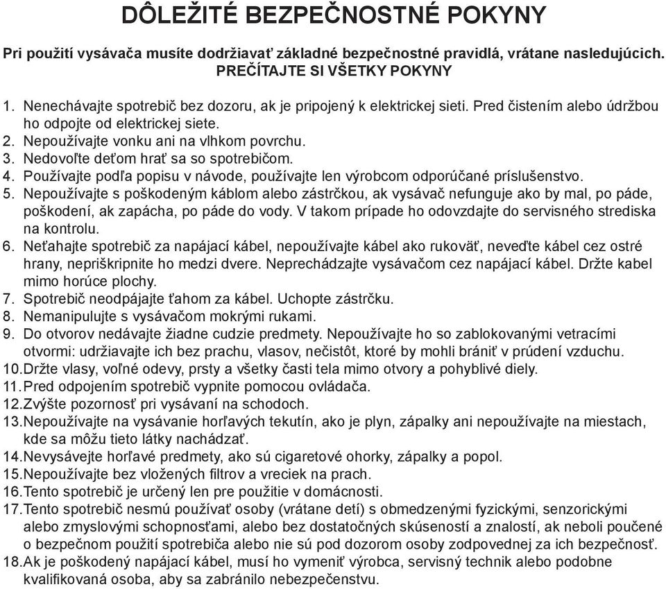 Nedovoľte deťom hrať sa so spotrebičom. 4. Používajte podľa popisu v návode, používajte len výrobcom odporúčané príslušenstvo. 5.