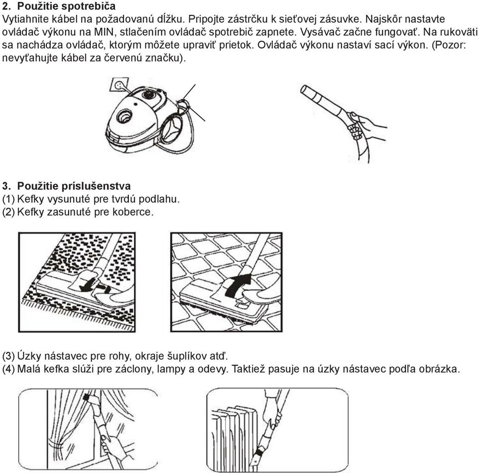 Na rukoväti sa nachádza ovládač, ktorým môžete upraviť prietok. Ovládač výkonu nastaví sací výkon. (Pozor: nevyťahujte kábel za červenú značku). 3.