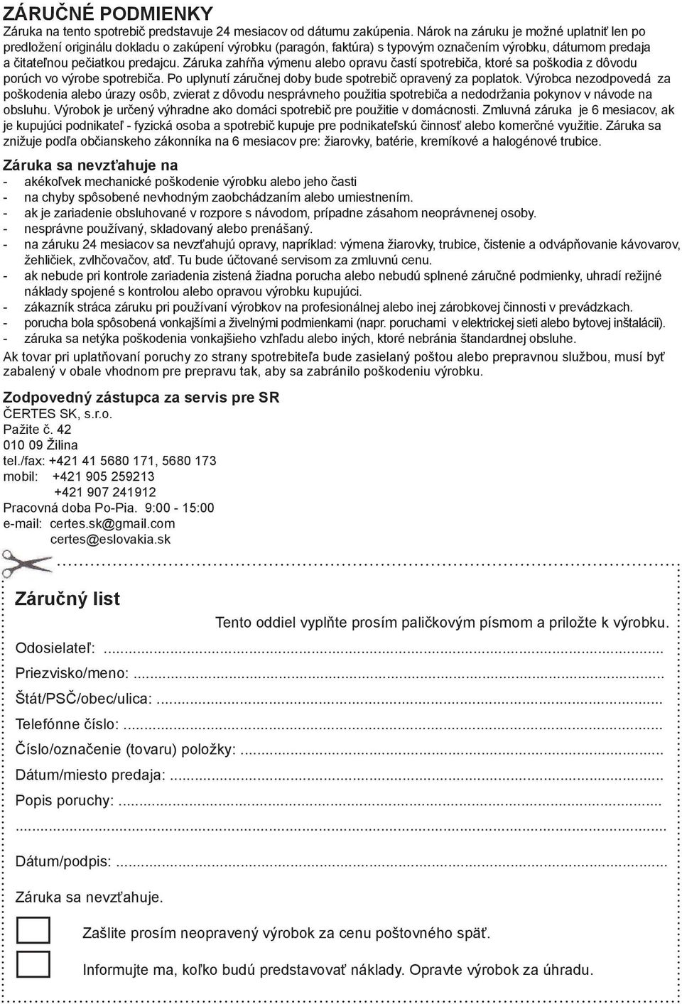 Záruka zahŕňa výmenu alebo opravu častí spotrebiča, ktoré sa poškodia z dôvodu porúch vo výrobe spotrebiča. Po uplynutí záručnej doby bude spotrebič opravený za poplatok.