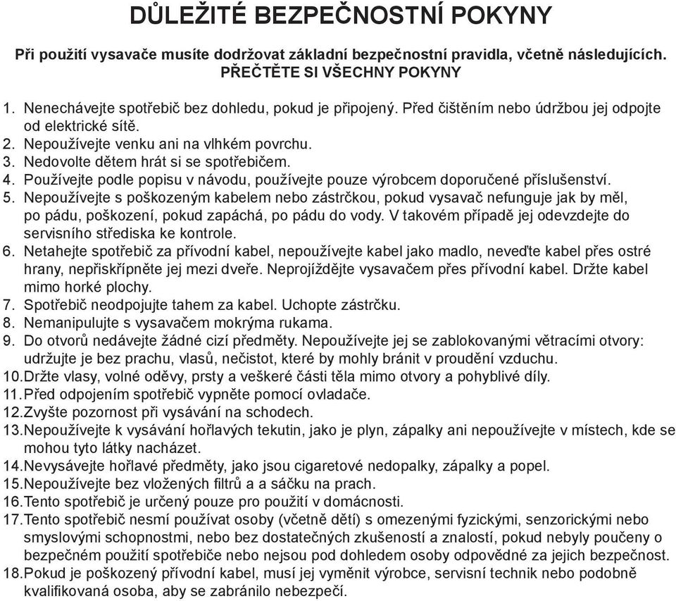 Nedovolte dětem hrát si se spotřebičem. 4. Používejte podle popisu v návodu, používejte pouze výrobcem doporučené příslušenství. 5.