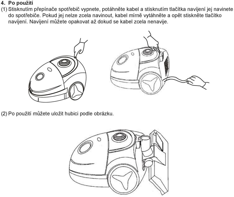 Pokud jej nelze zcela navinout, kabel mírně vytáhněte a opět stiskněte tlačítko