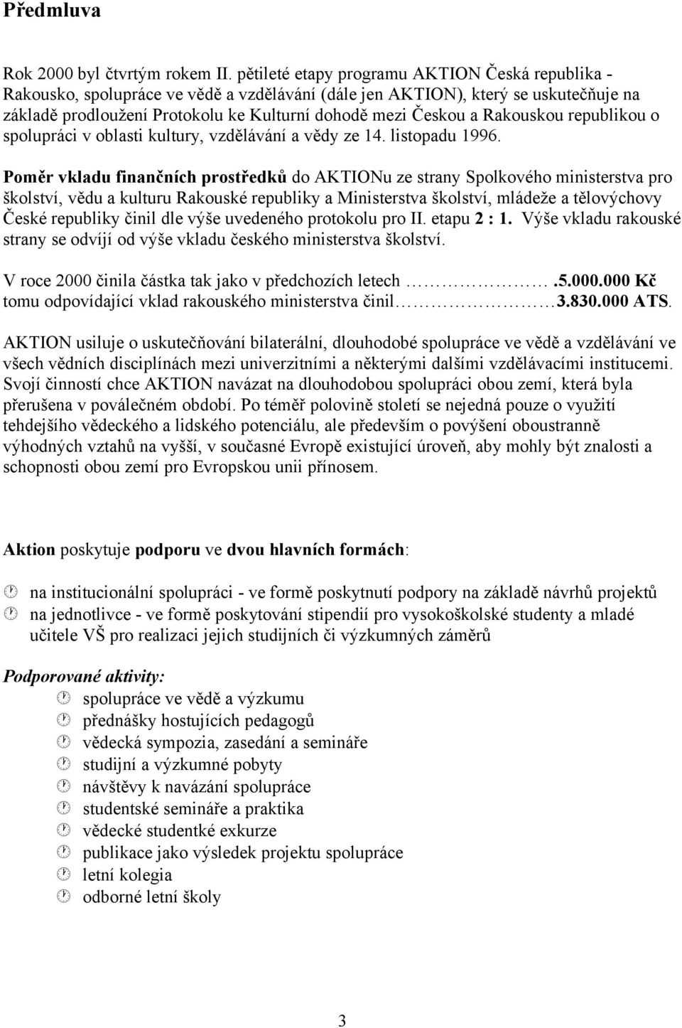 Rakouskou republikou o spolupráci v oblasti kultury, vzdělávání a vědy ze 14. listopadu 1996.