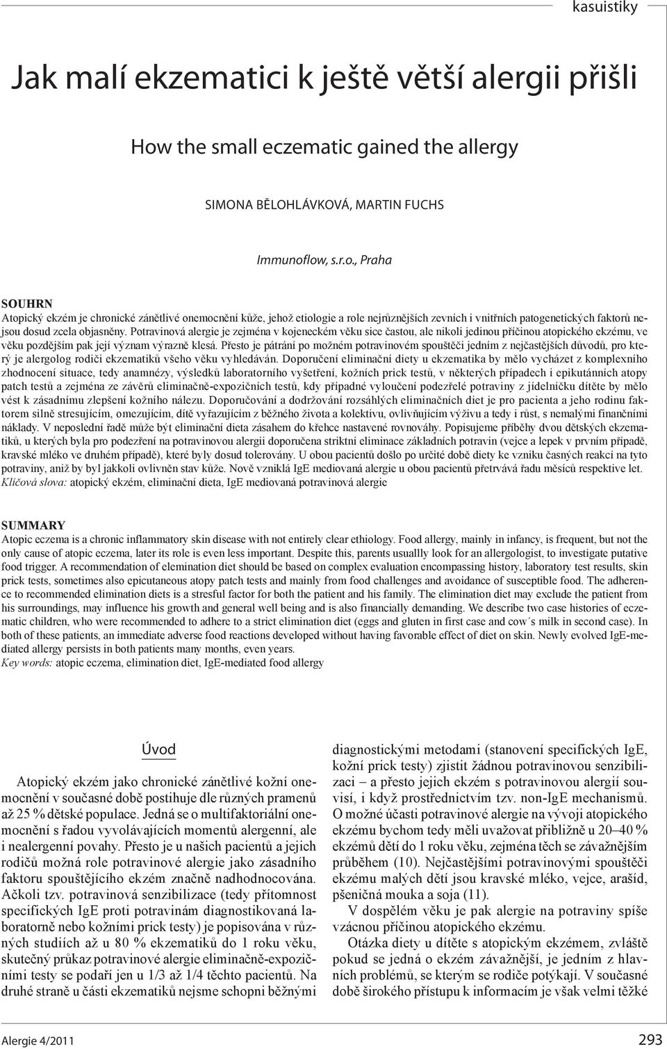 low, s.r.o., Praha SOUHRN Atopický ekzém je chronické zánětlivé onemocnění kůže, jehož etiologie a role nejrůznějších zevních i vnitřních patogenetických faktorů nejsou dosud zcela objasněny.