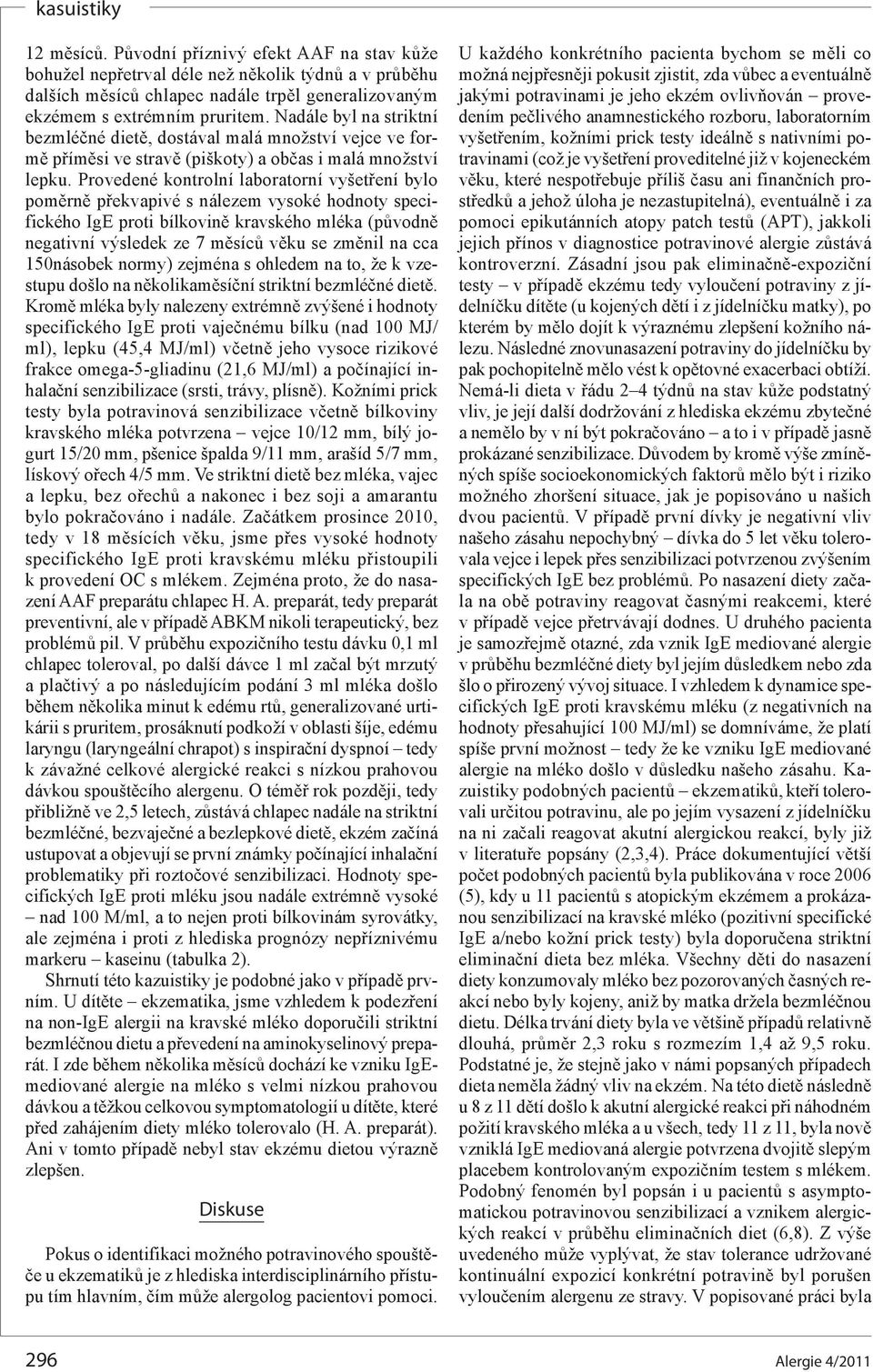 Provedené kontrolní laboratorní vyšetření bylo poměrně překvapivé s nálezem vysoké hodnoty specifického IgE proti bílkovině kravského mléka (původně negativní výsledek ze 7 měsíců věku se změnil na