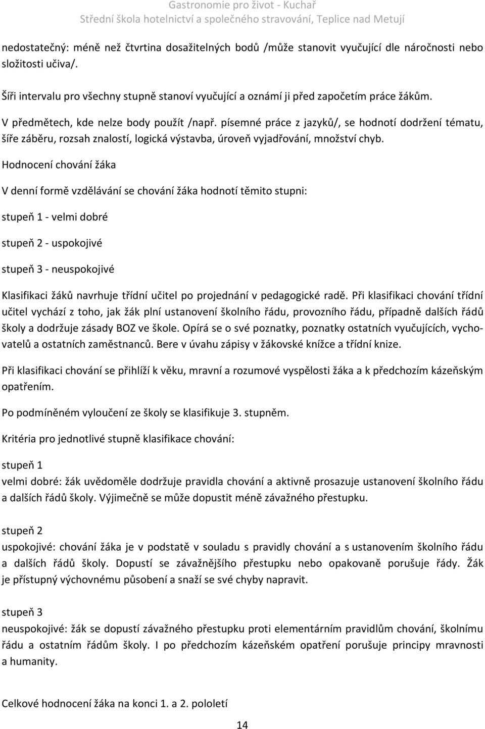 písemné práce z jazyků/, se hodnotí dodržení tématu, šíře záběru, rozsah znalostí, logická výstavba, úroveň vyjadřování, množství chyb.