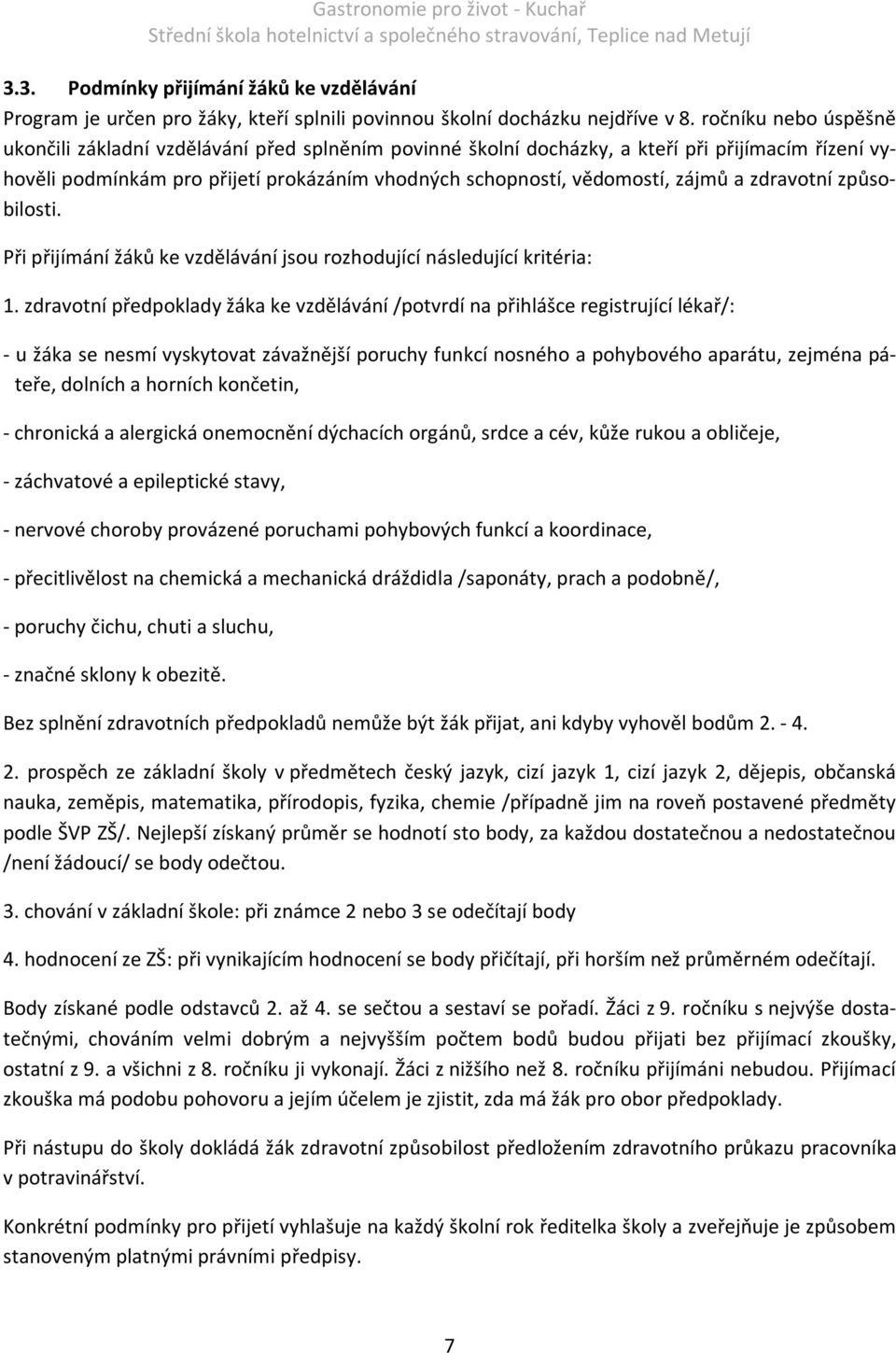 a zdravotní způsobilosti. Při přijímání žáků ke vzdělávání jsou rozhodující následující kritéria: 1.